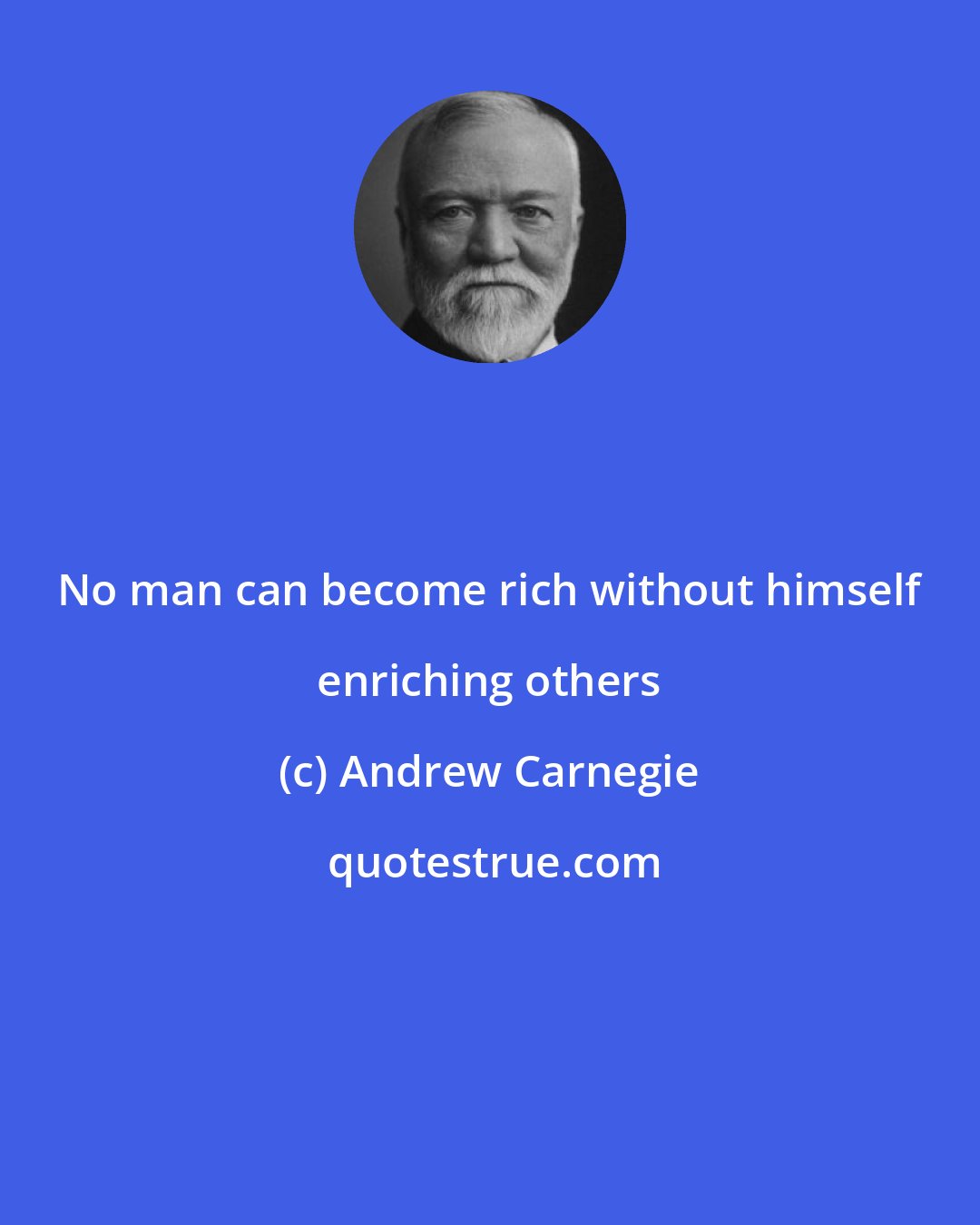 Andrew Carnegie: No man can become rich without himself enriching others