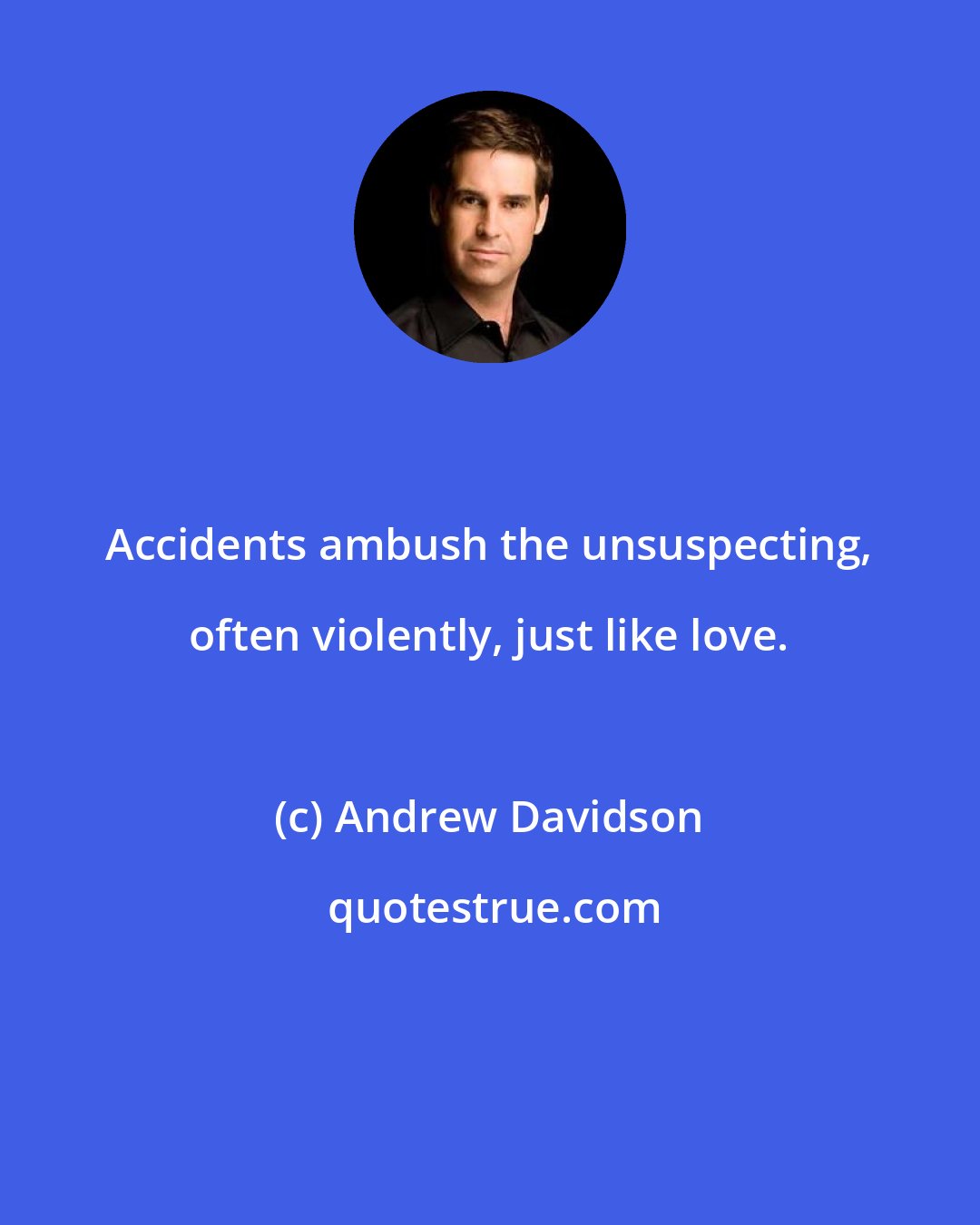 Andrew Davidson: Accidents ambush the unsuspecting, often violently, just like love.