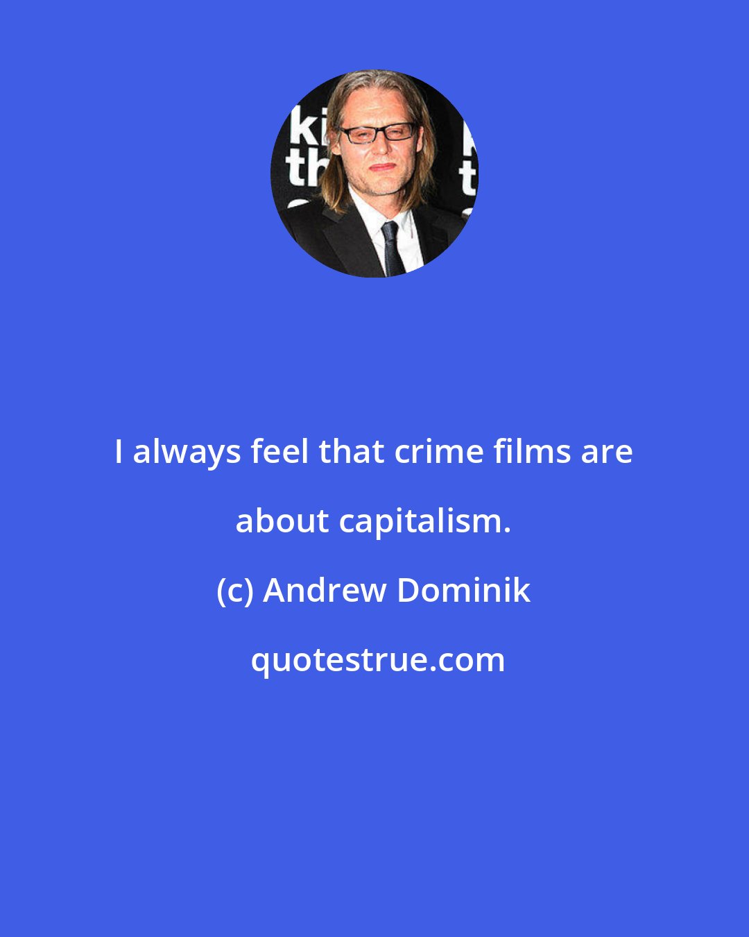 Andrew Dominik: I always feel that crime films are about capitalism.