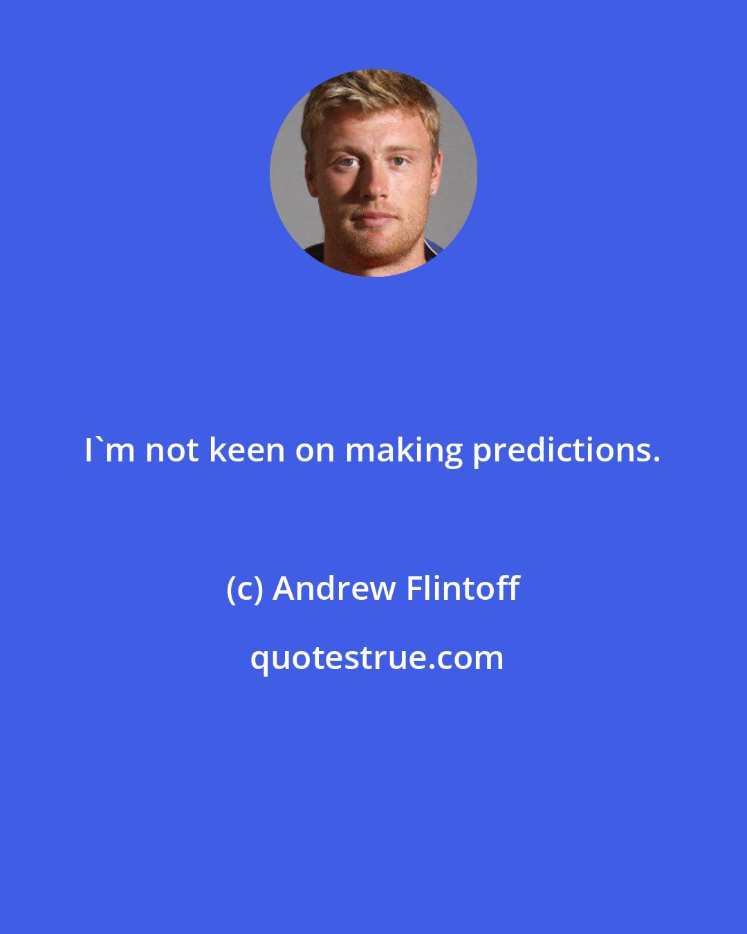 Andrew Flintoff: I'm not keen on making predictions.