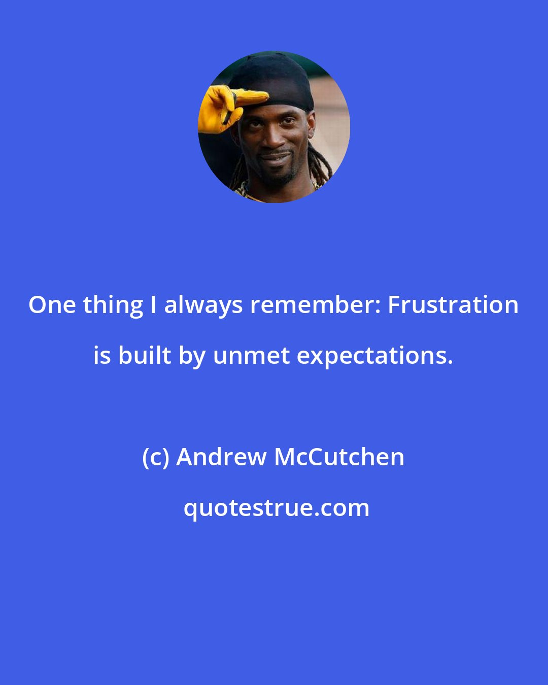 Andrew McCutchen: One thing I always remember: Frustration is built by unmet expectations.