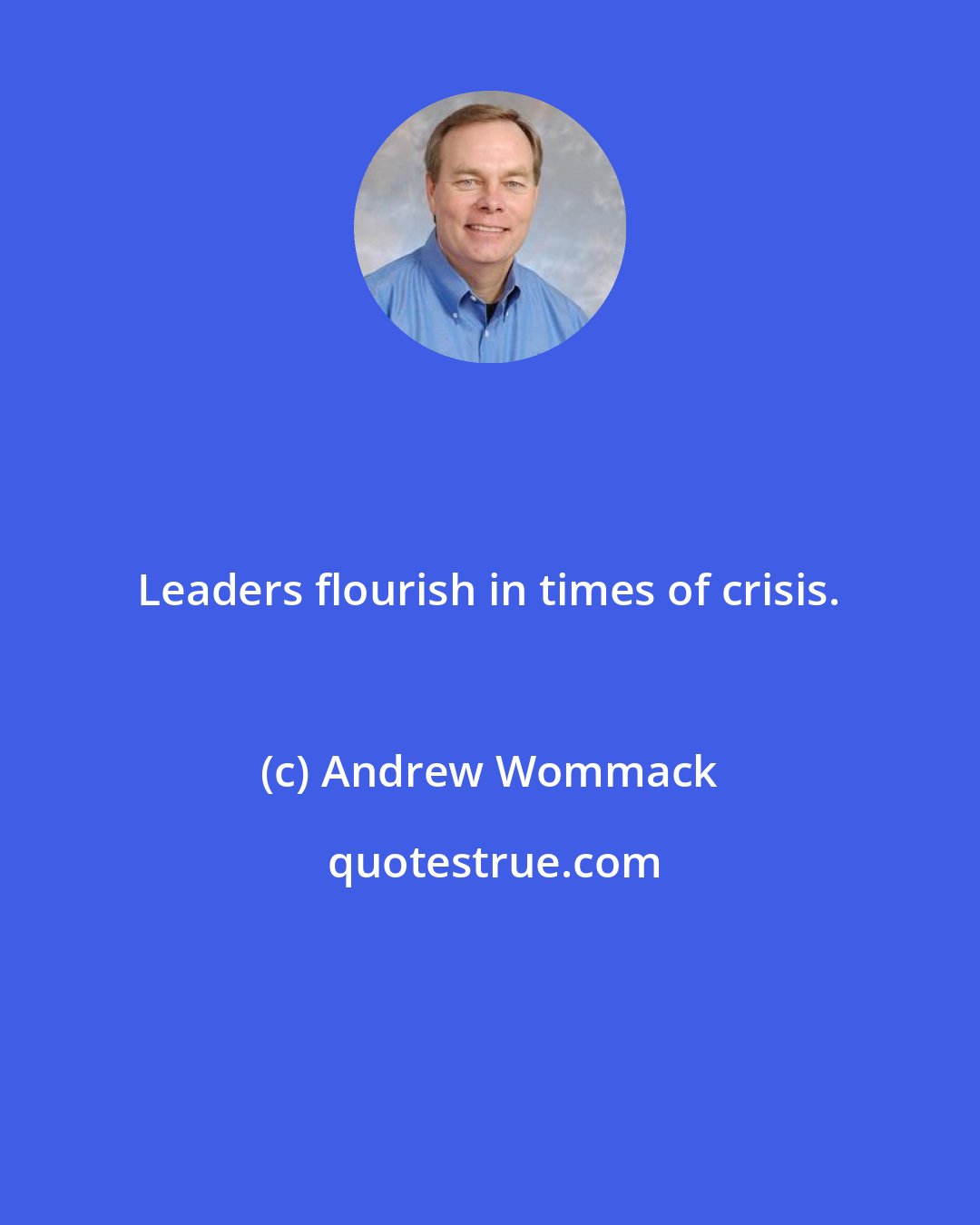 Andrew Wommack: Leaders flourish in times of crisis.