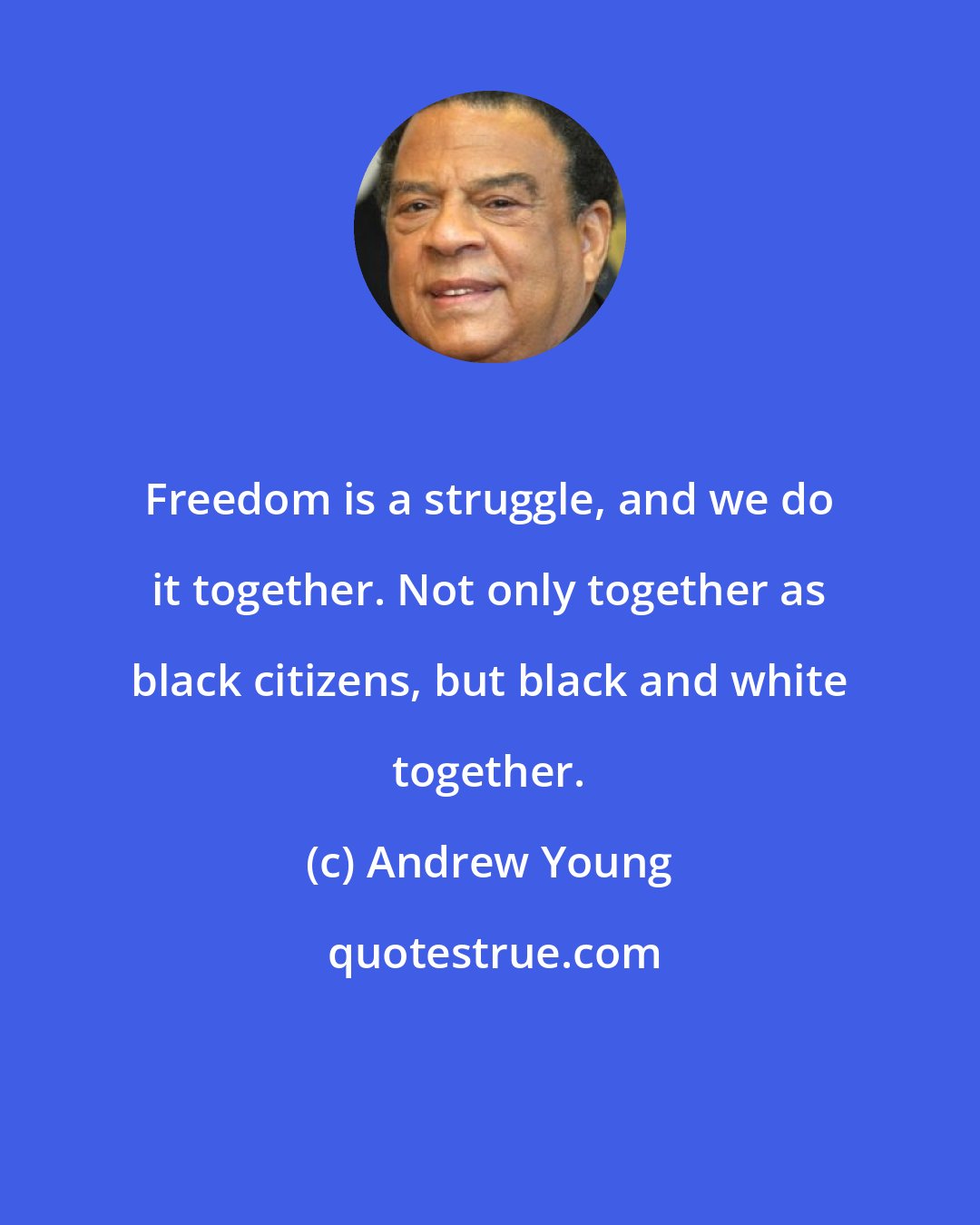 Andrew Young: Freedom is a struggle, and we do it together. Not only together as black citizens, but black and white together.