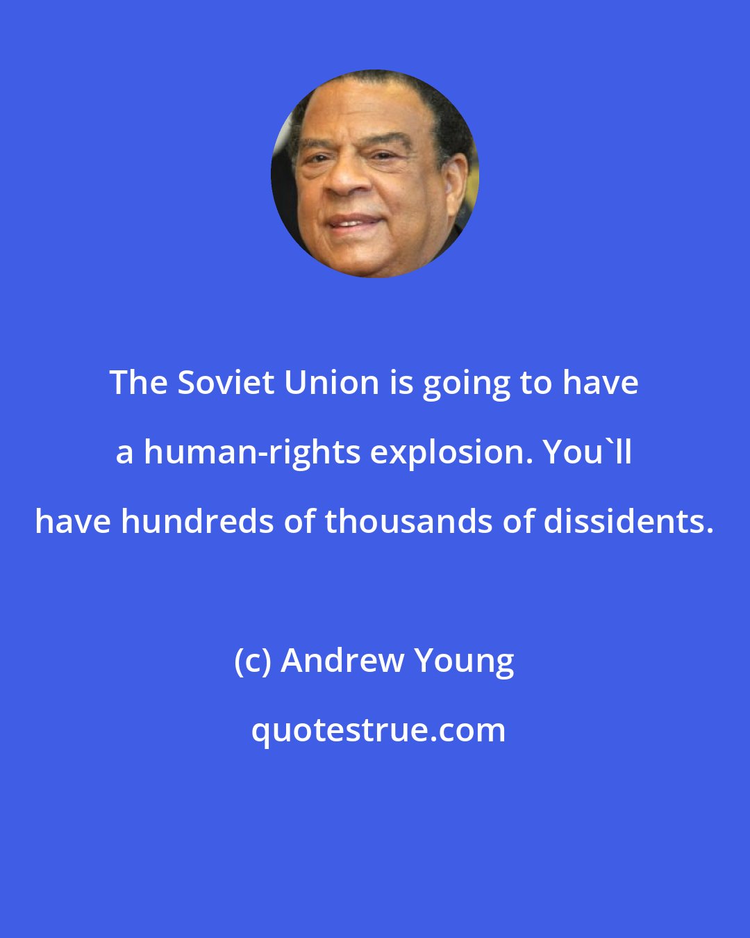 Andrew Young: The Soviet Union is going to have a human-rights explosion. You'll have hundreds of thousands of dissidents.