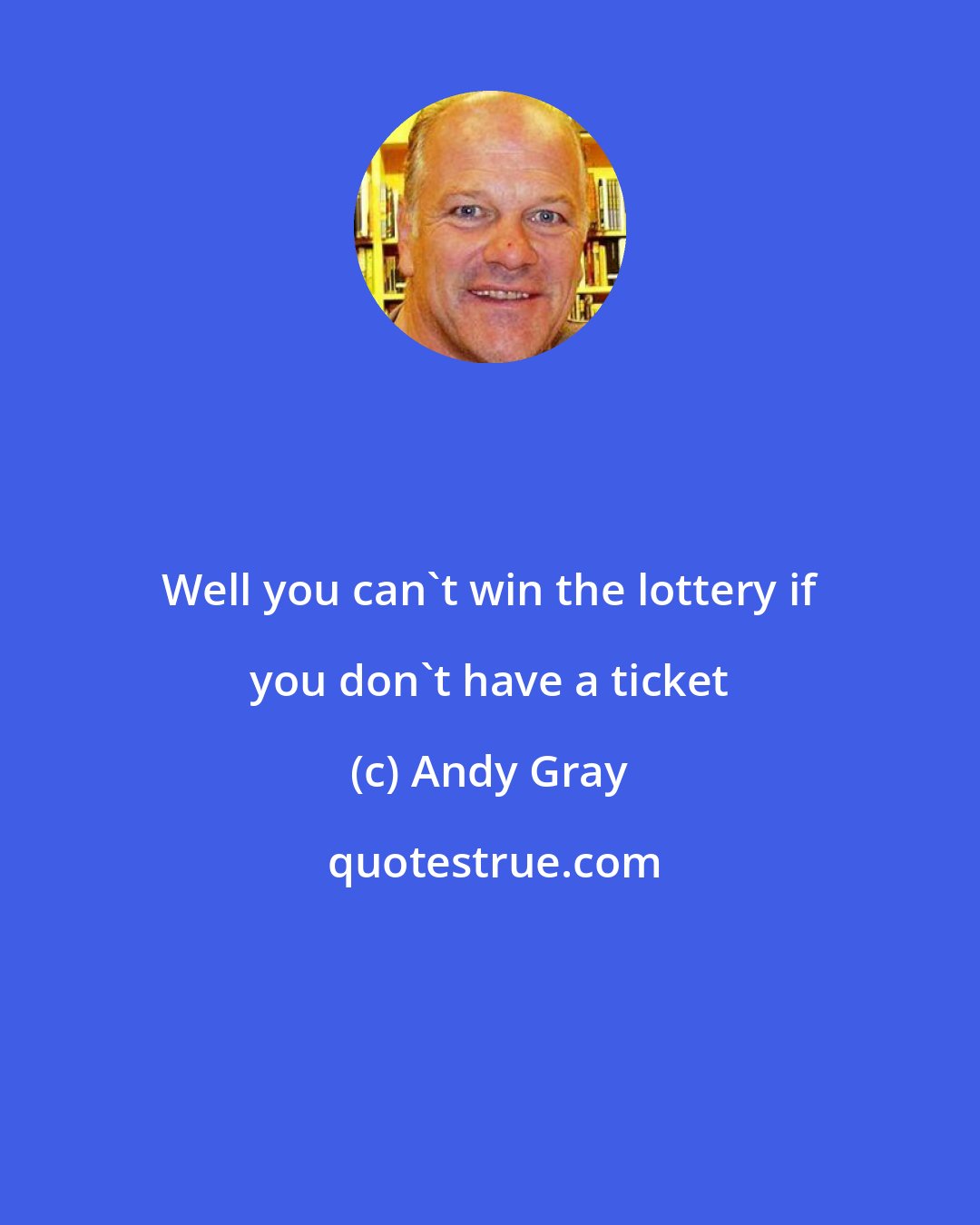 Andy Gray: Well you can't win the lottery if you don't have a ticket