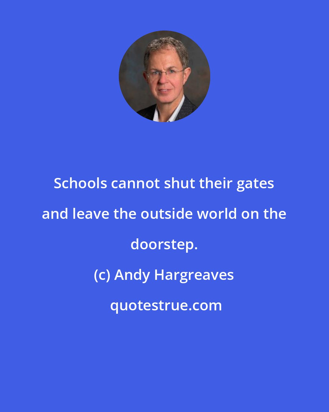 Andy Hargreaves: Schools cannot shut their gates and leave the outside world on the doorstep.