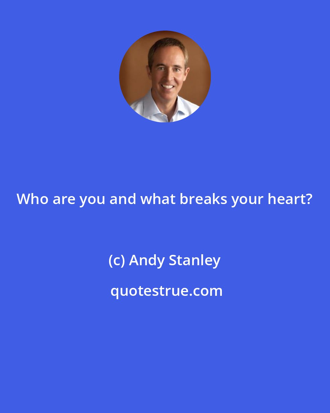Andy Stanley: Who are you and what breaks your heart?