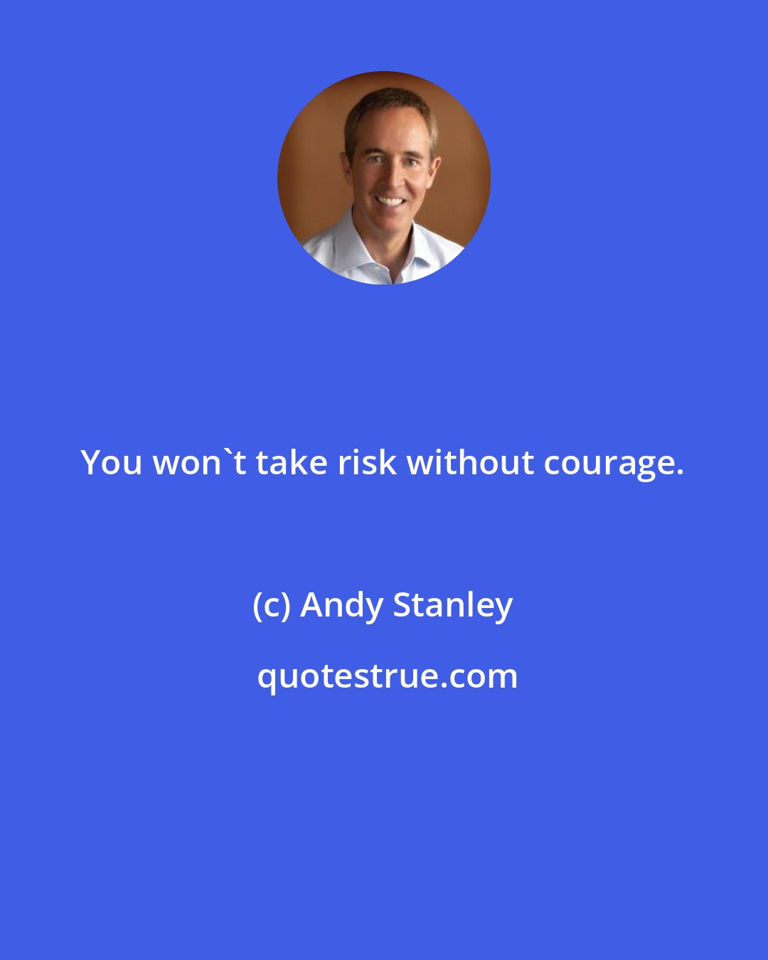 Andy Stanley: You won't take risk without courage.