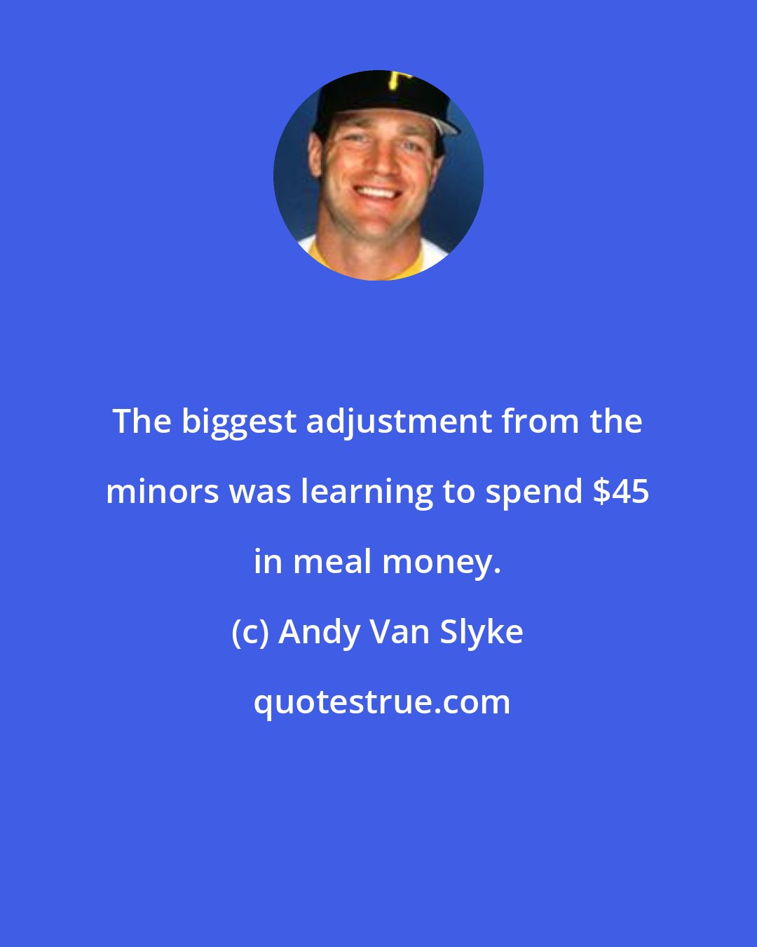 Andy Van Slyke: The biggest adjustment from the minors was learning to spend $45 in meal money.