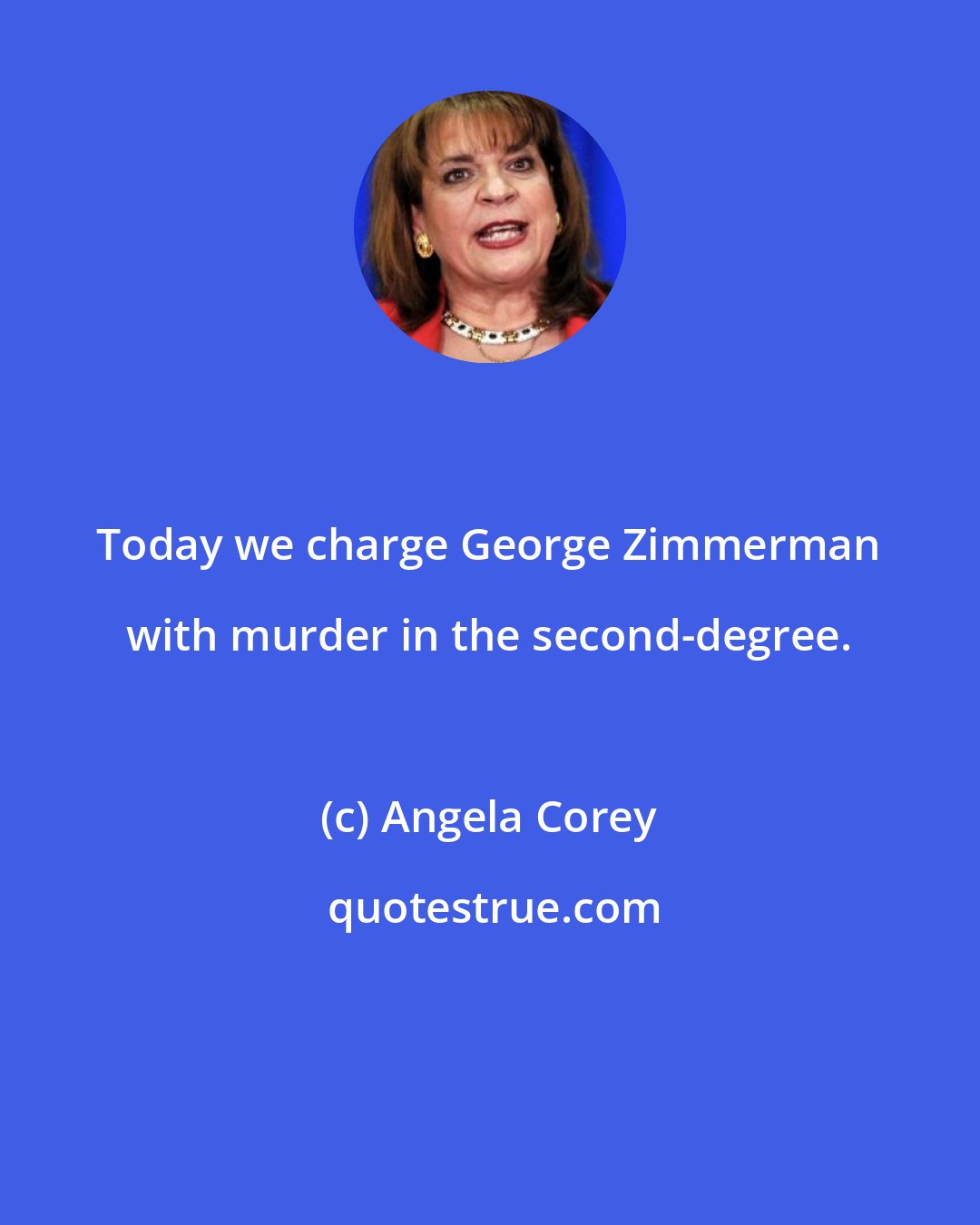 Angela Corey: Today we charge George Zimmerman with murder in the second-degree.
