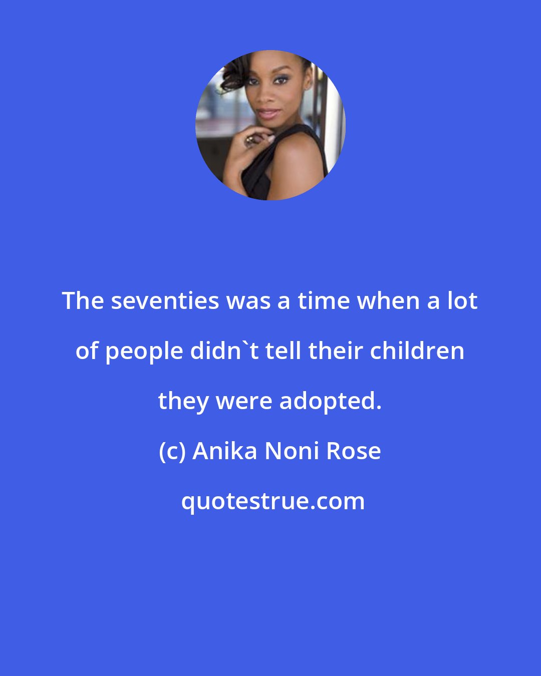 Anika Noni Rose: The seventies was a time when a lot of people didn't tell their children they were adopted.