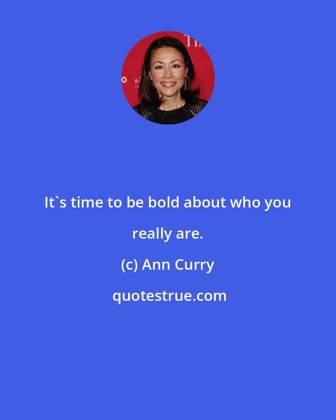 Ann Curry: It's time to be bold about who you really are.