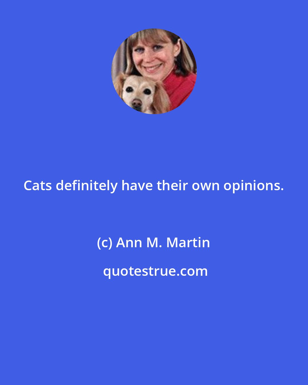 Ann M. Martin: Cats definitely have their own opinions.