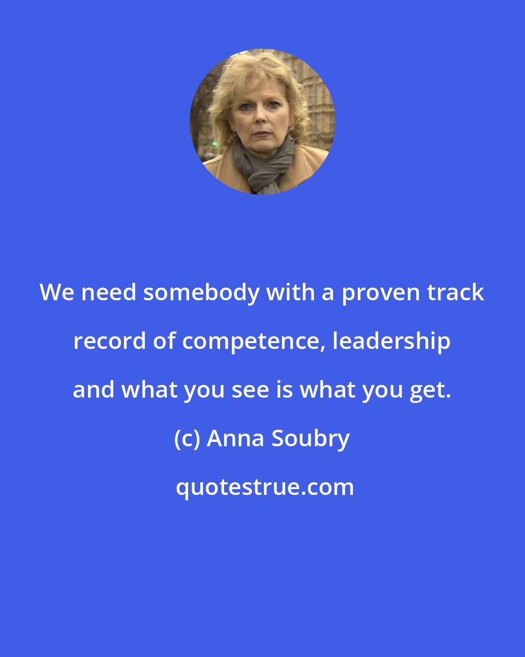Anna Soubry: We need somebody with a proven track record of competence, leadership and what you see is what you get.