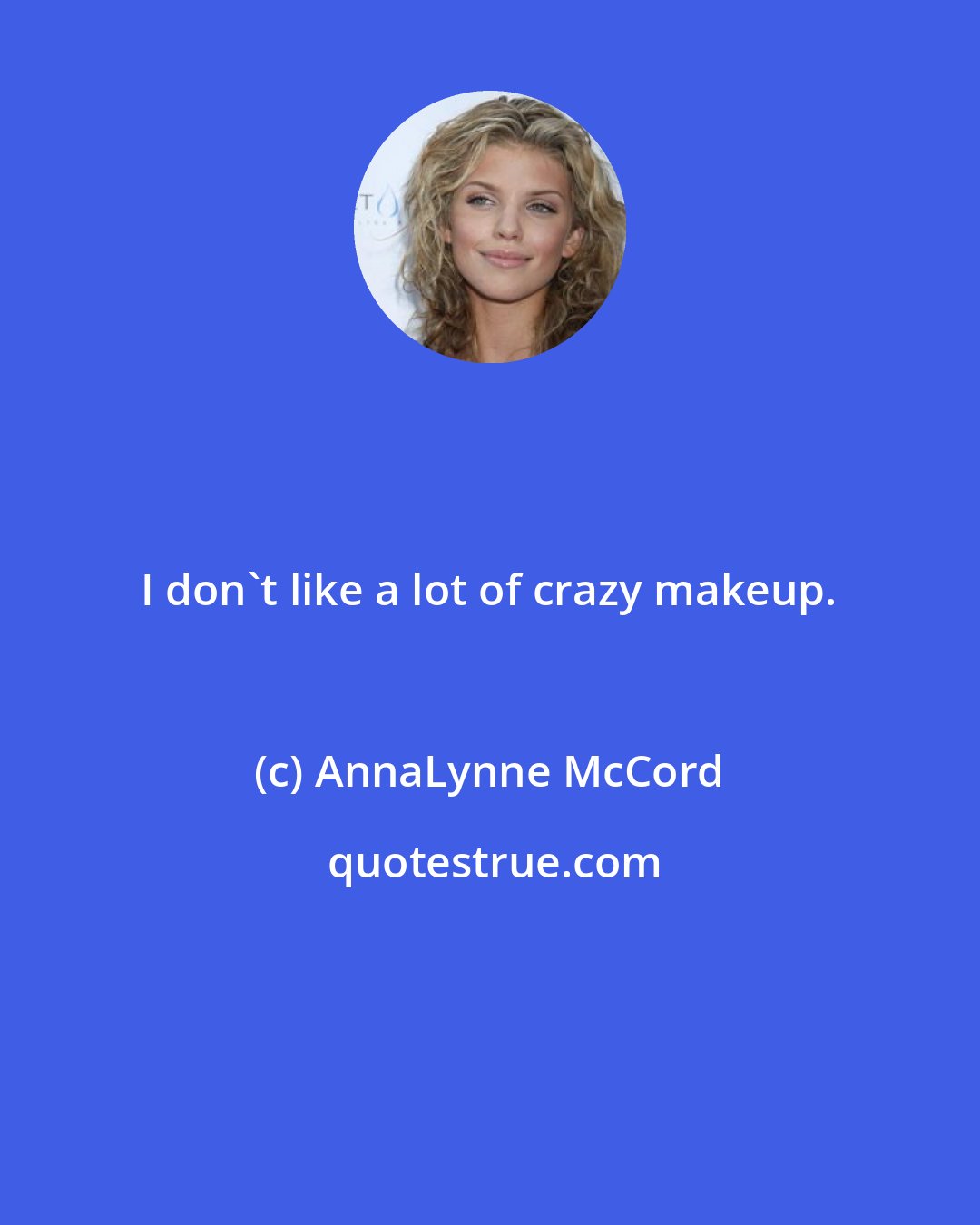 AnnaLynne McCord: I don't like a lot of crazy makeup.