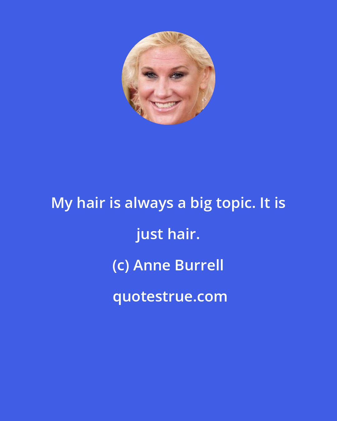 Anne Burrell: My hair is always a big topic. It is just hair.