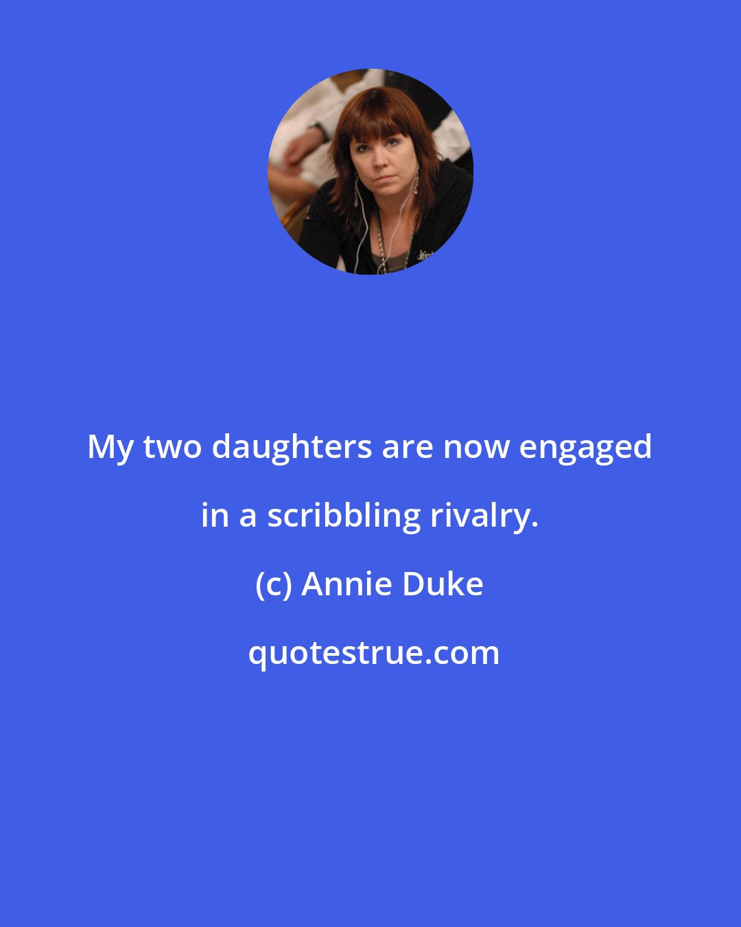 Annie Duke: My two daughters are now engaged in a scribbling rivalry.