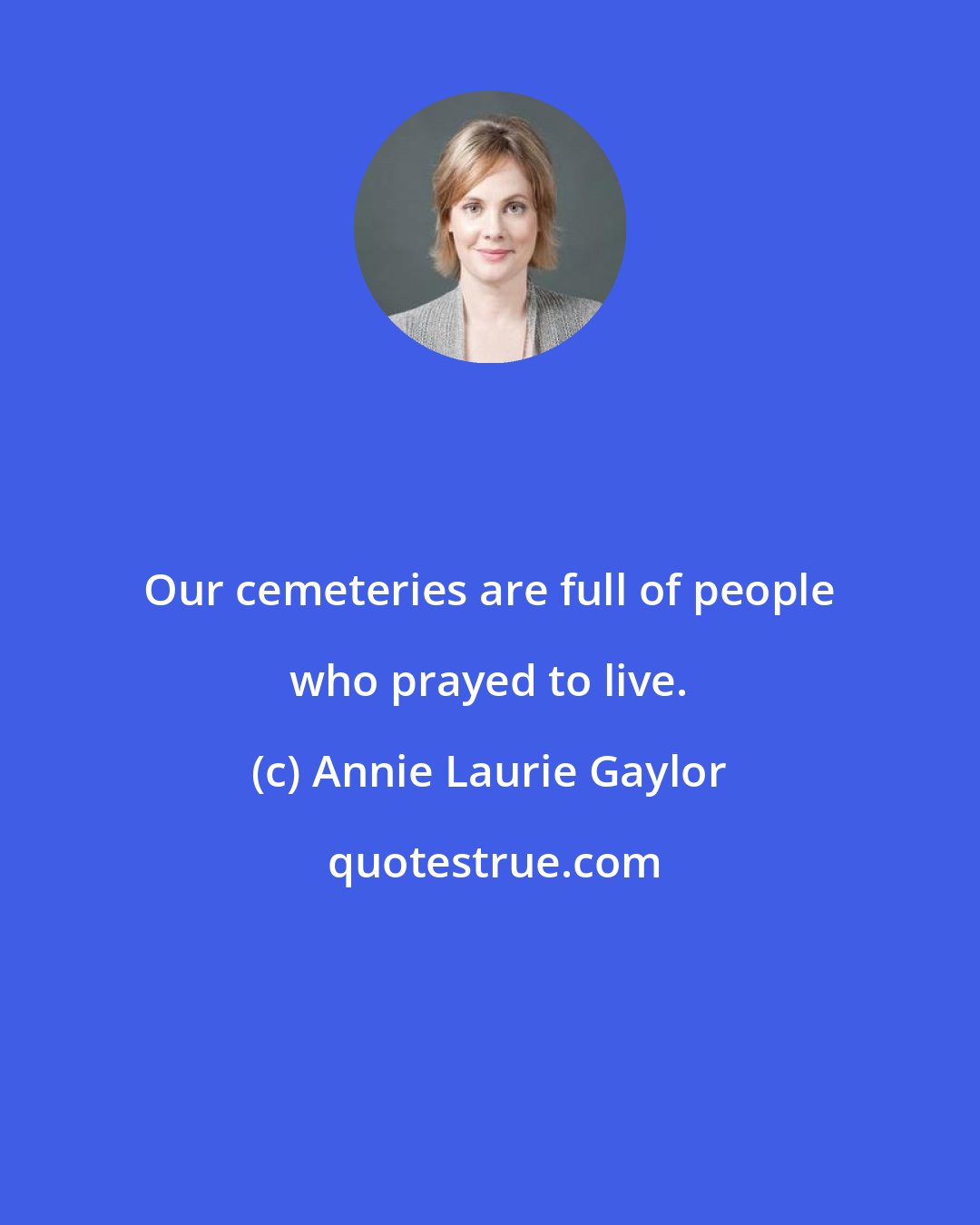 Annie Laurie Gaylor: Our cemeteries are full of people who prayed to live.