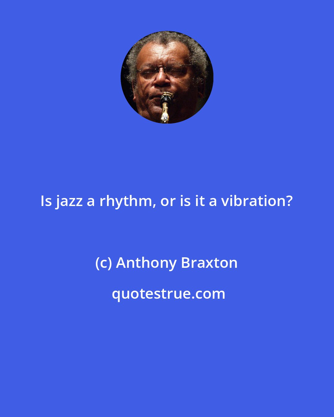 Anthony Braxton: Is jazz a rhythm, or is it a vibration?