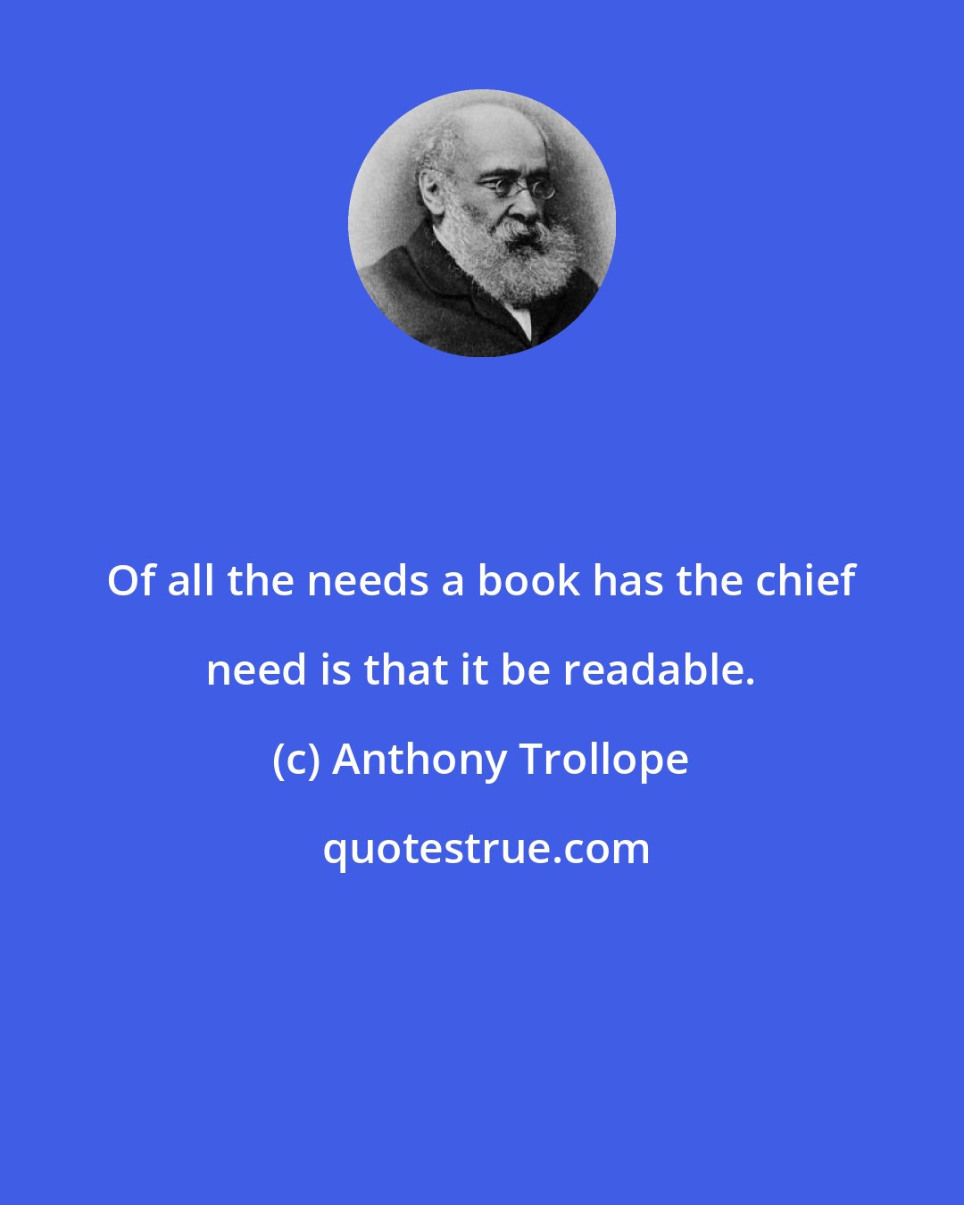 Anthony Trollope: Of all the needs a book has the chief need is that it be readable.