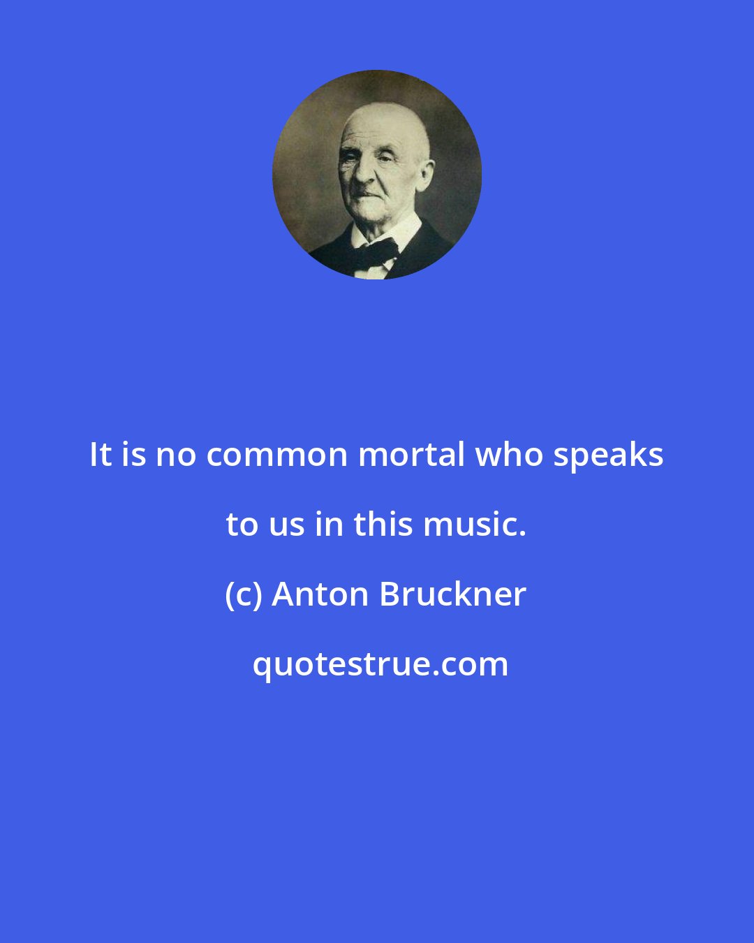 Anton Bruckner: It is no common mortal who speaks to us in this music.