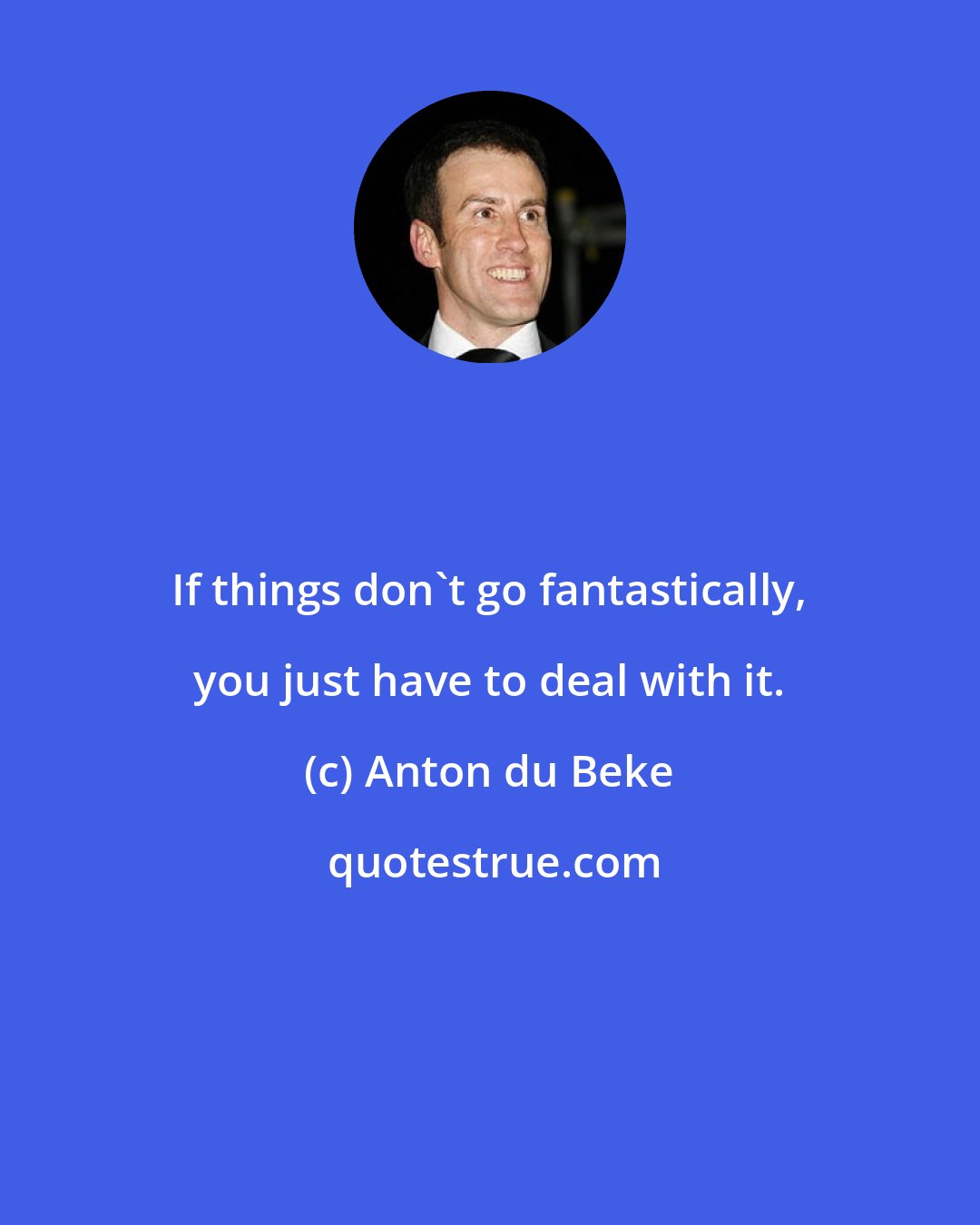 Anton du Beke: If things don't go fantastically, you just have to deal with it.