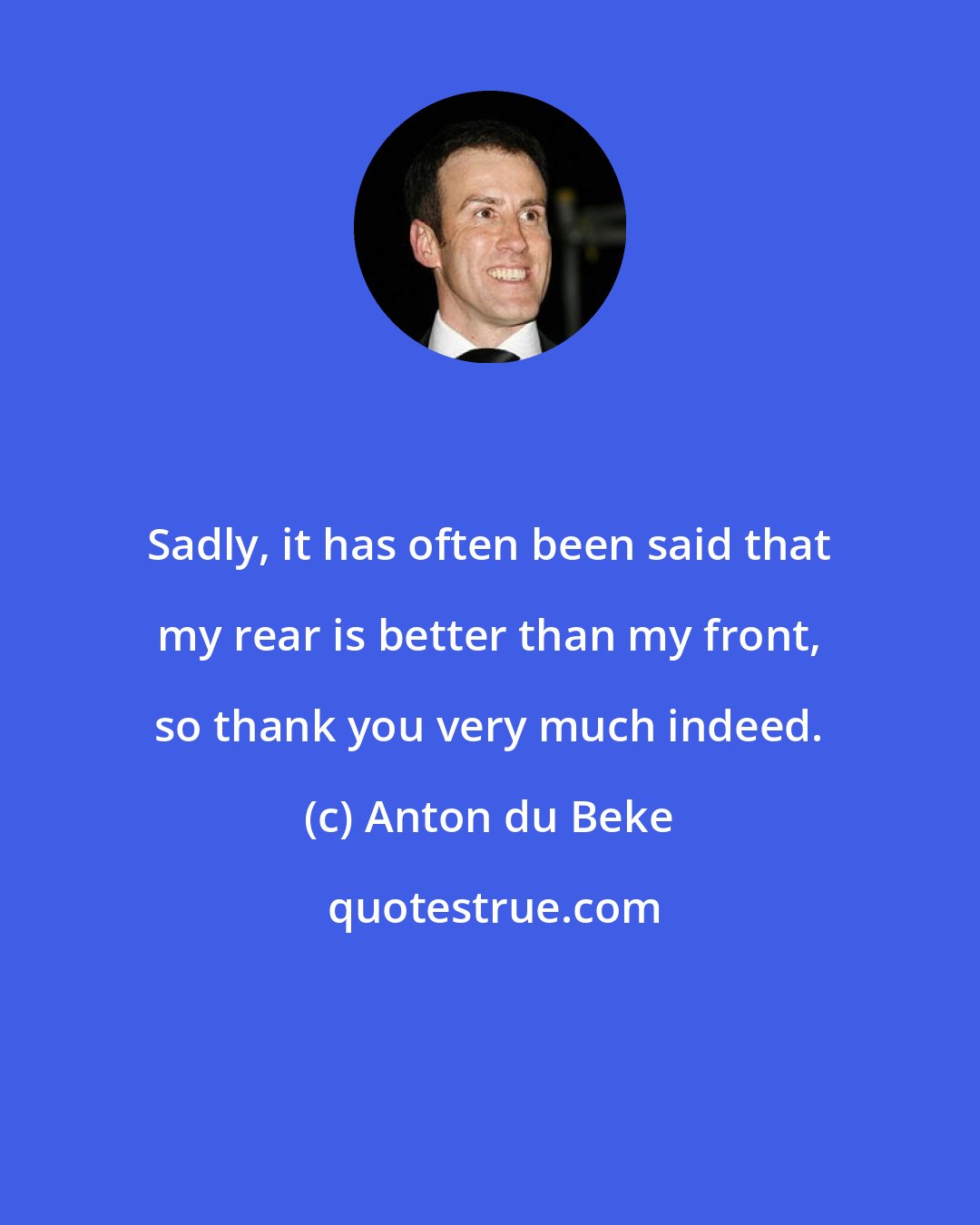 Anton du Beke: Sadly, it has often been said that my rear is better than my front, so thank you very much indeed.