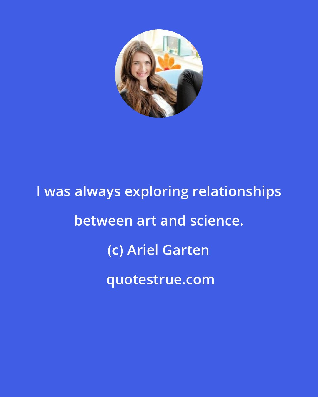 Ariel Garten: I was always exploring relationships between art and science.