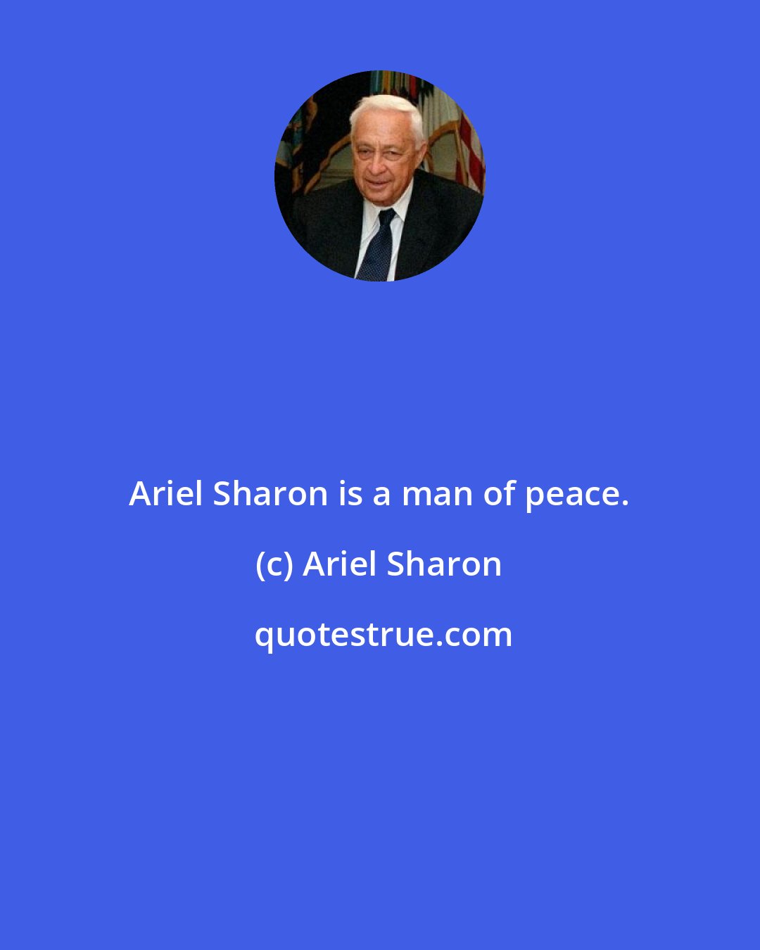 Ariel Sharon: Ariel Sharon is a man of peace.