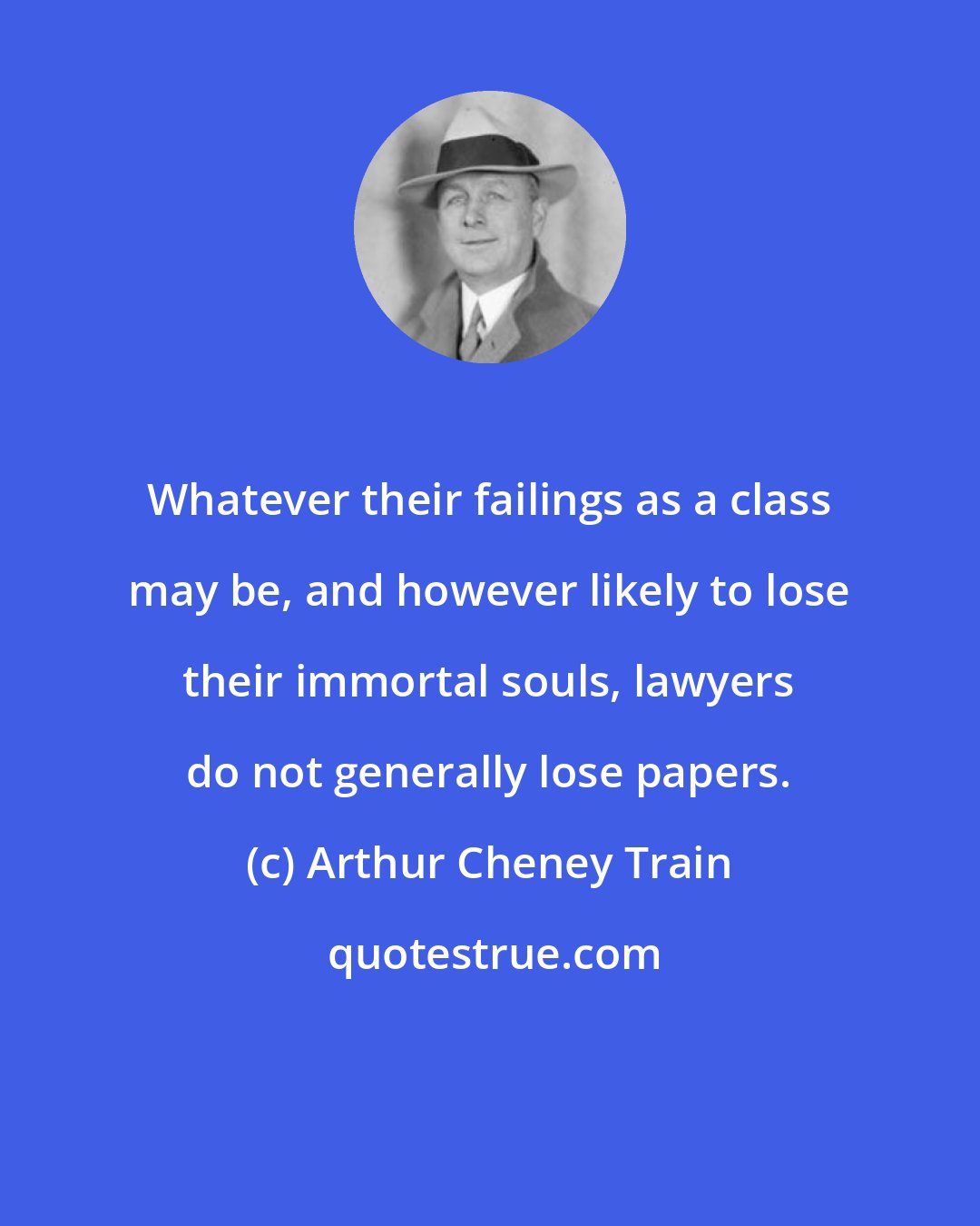 Arthur Cheney Train: Whatever their failings as a class may be, and however likely to lose their immortal souls, lawyers do not generally lose papers.