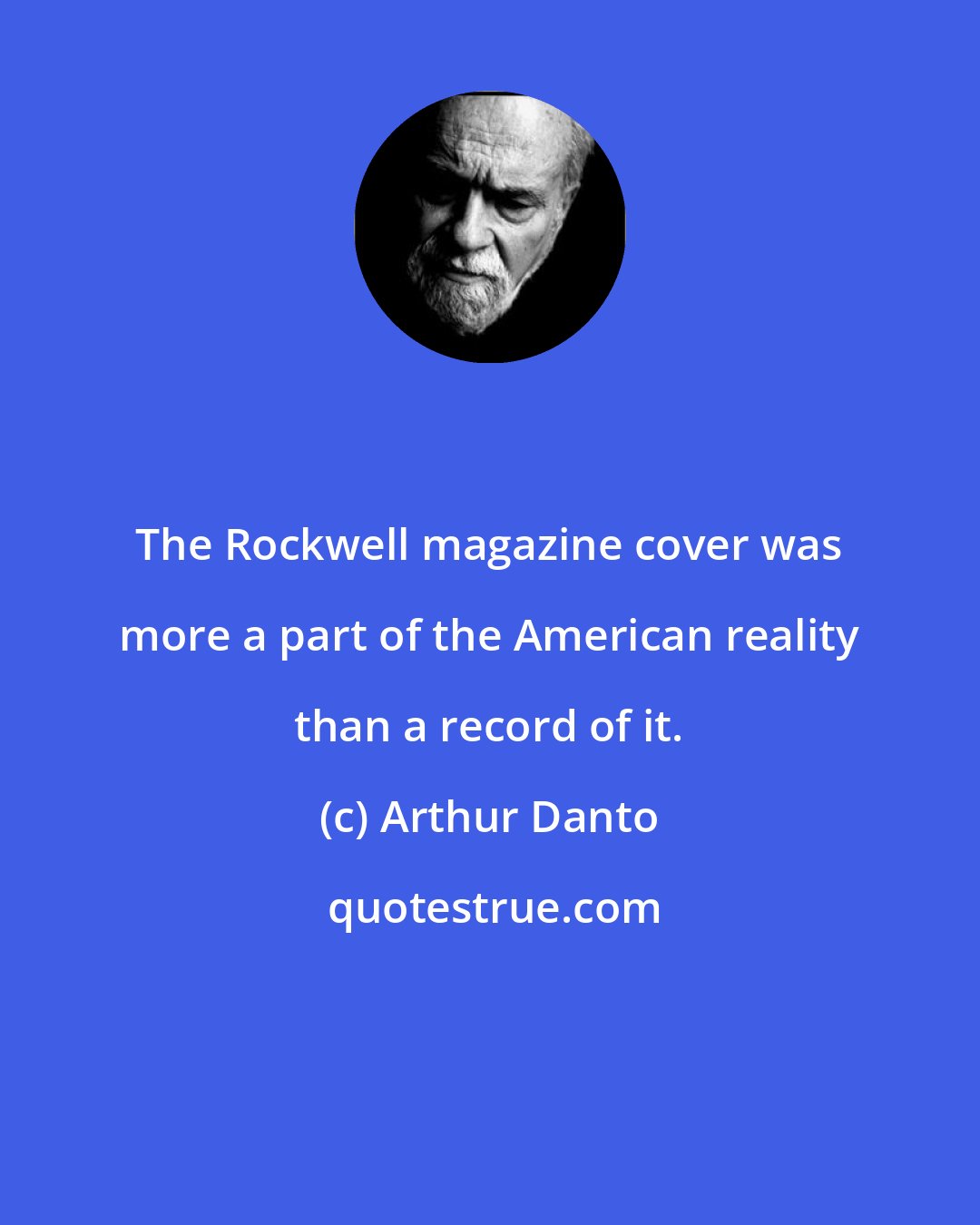 Arthur Danto: The Rockwell magazine cover was more a part of the American reality than a record of it.