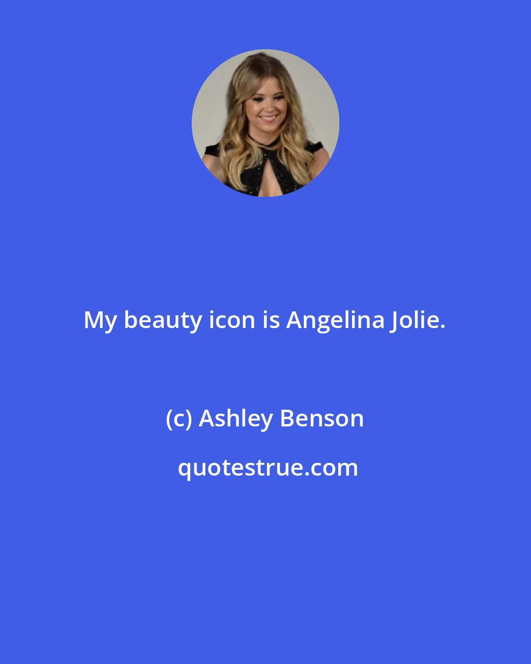 Ashley Benson: My beauty icon is Angelina Jolie.