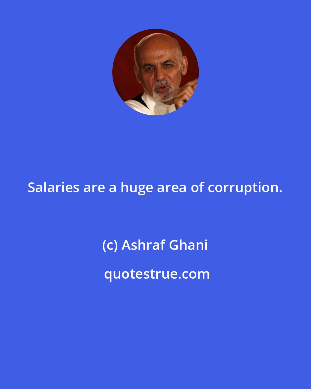 Ashraf Ghani: Salaries are a huge area of corruption.