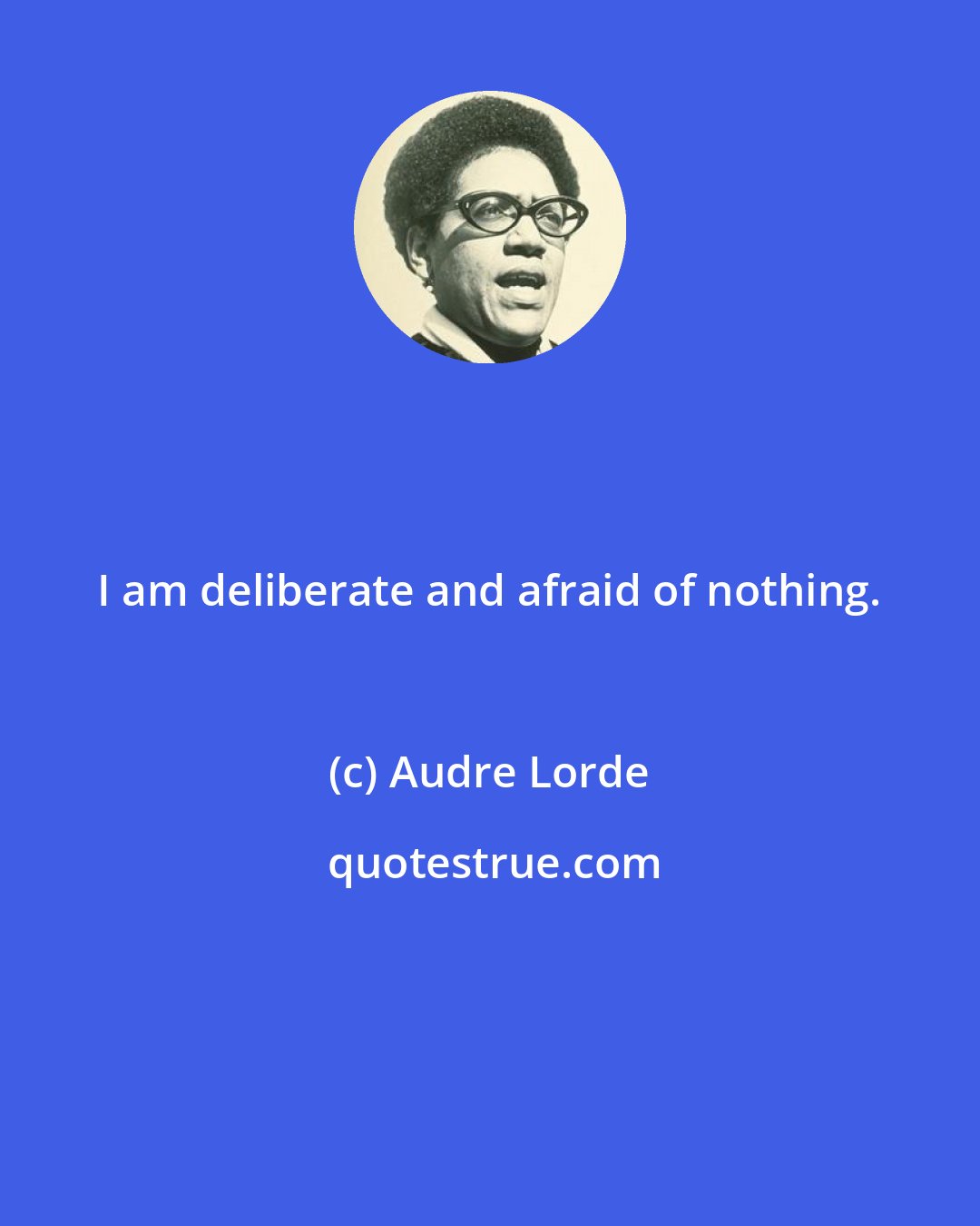 Audre Lorde: I am deliberate and afraid of nothing.