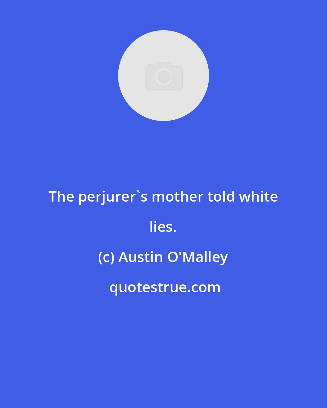 Austin O'Malley: The perjurer's mother told white lies.