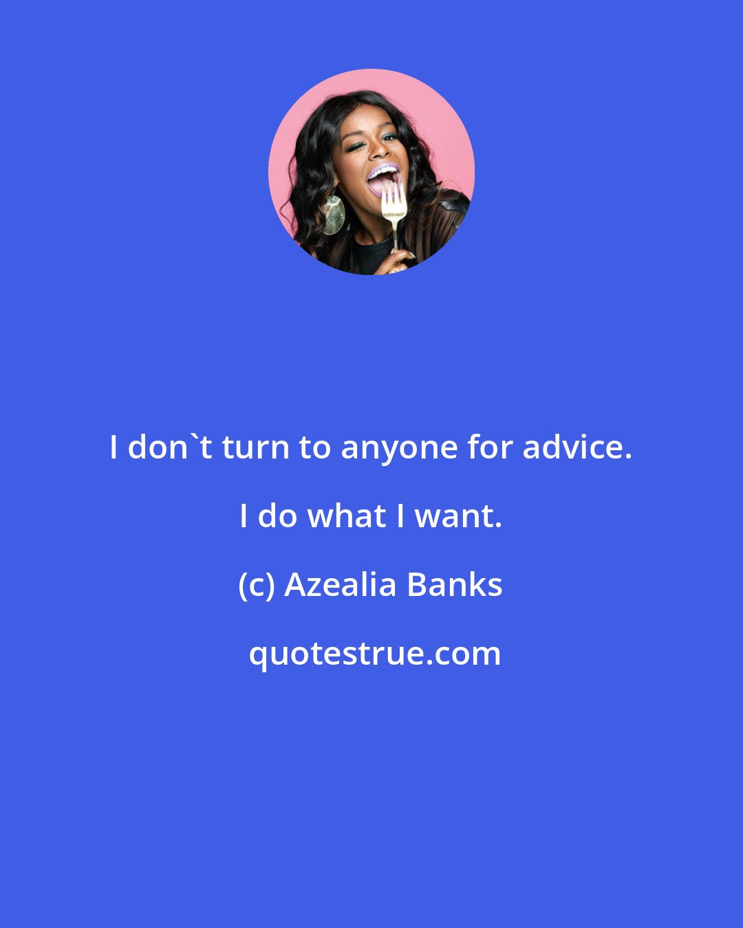 Azealia Banks: I don't turn to anyone for advice. I do what I want.