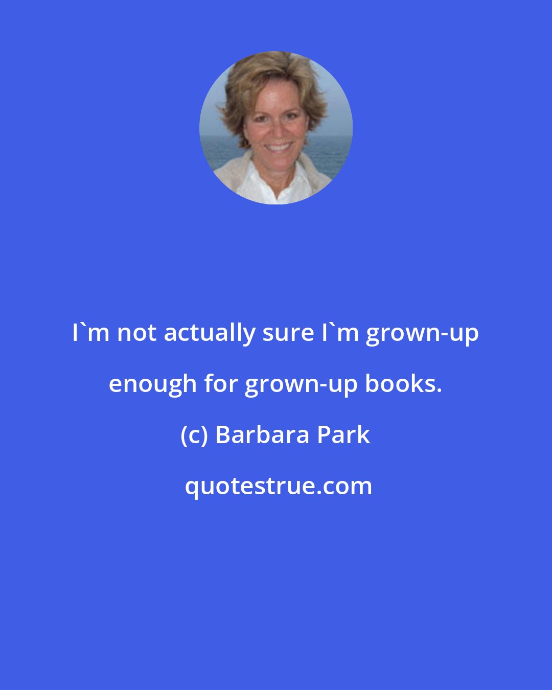 Barbara Park: I'm not actually sure I'm grown-up enough for grown-up books.