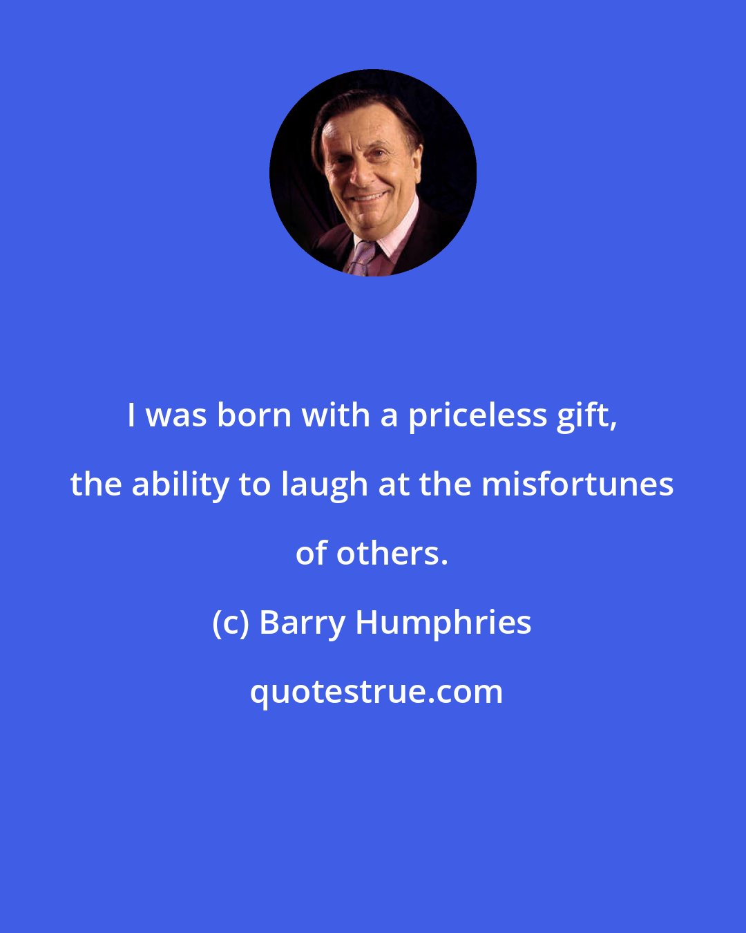 Barry Humphries: I was born with a priceless gift, the ability to laugh at the misfortunes of others.