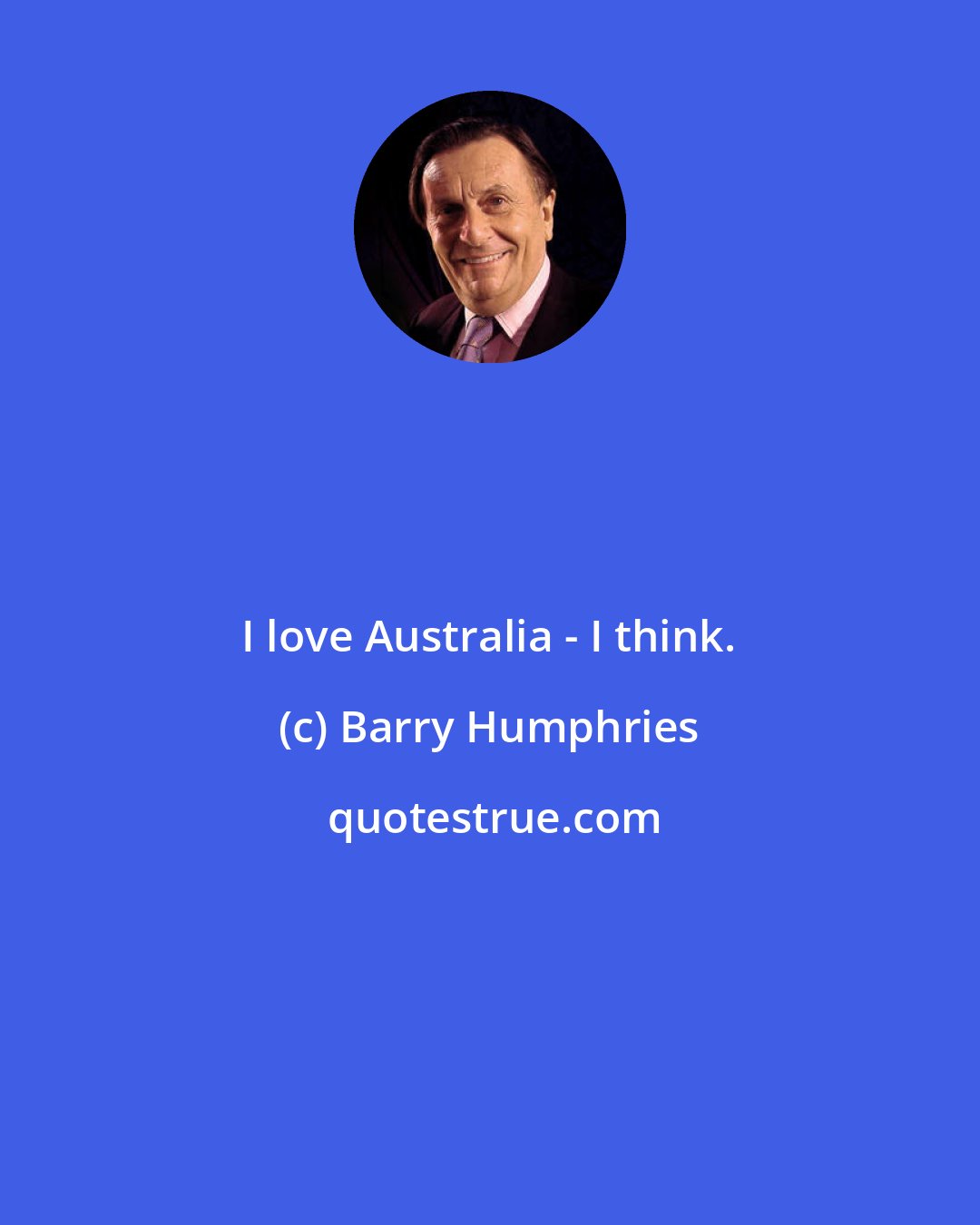 Barry Humphries: I love Australia - I think.
