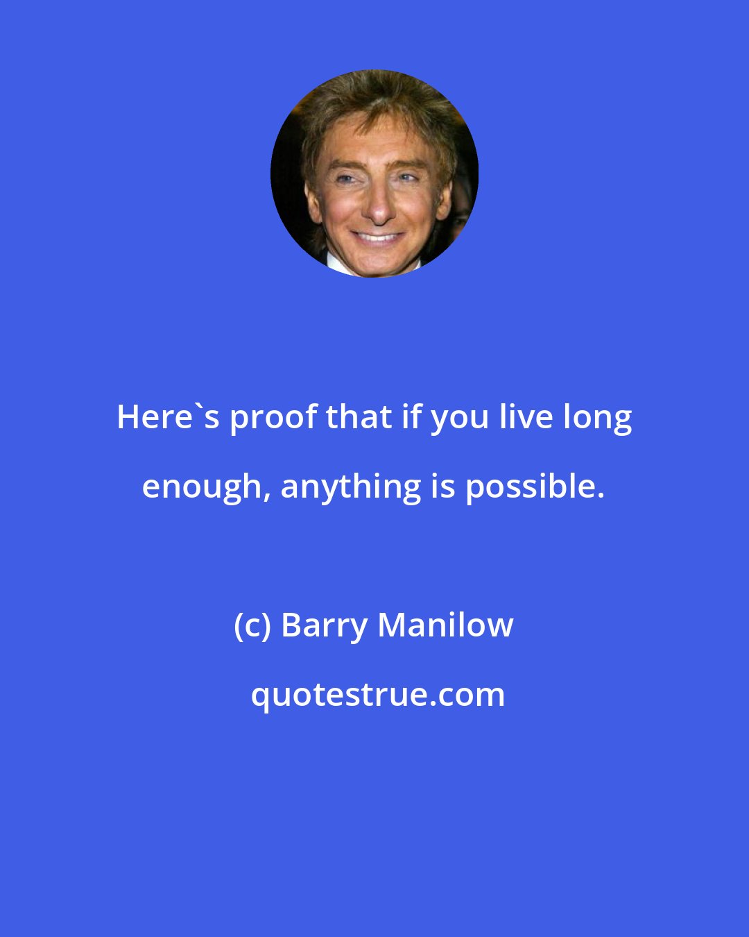 Barry Manilow: Here's proof that if you live long enough, anything is possible.