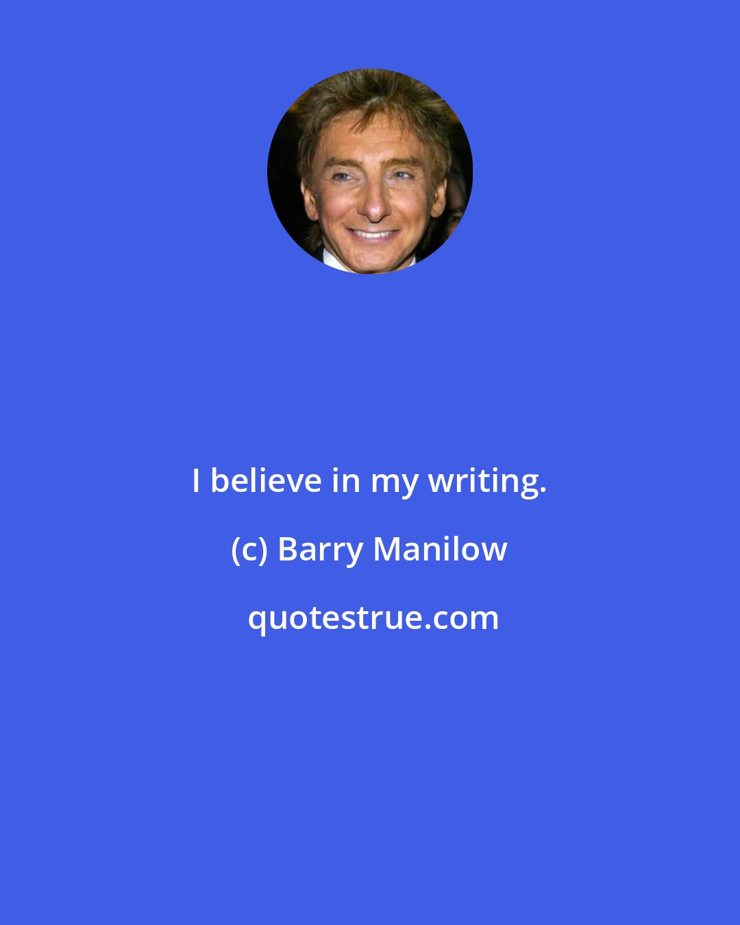 Barry Manilow: I believe in my writing.