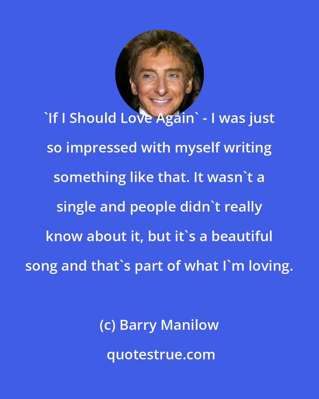 Barry Manilow: 'If I Should Love Again' - I was just so impressed with myself writing something like that. It wasn't a single and people didn't really know about it, but it's a beautiful song and that's part of what I'm loving.