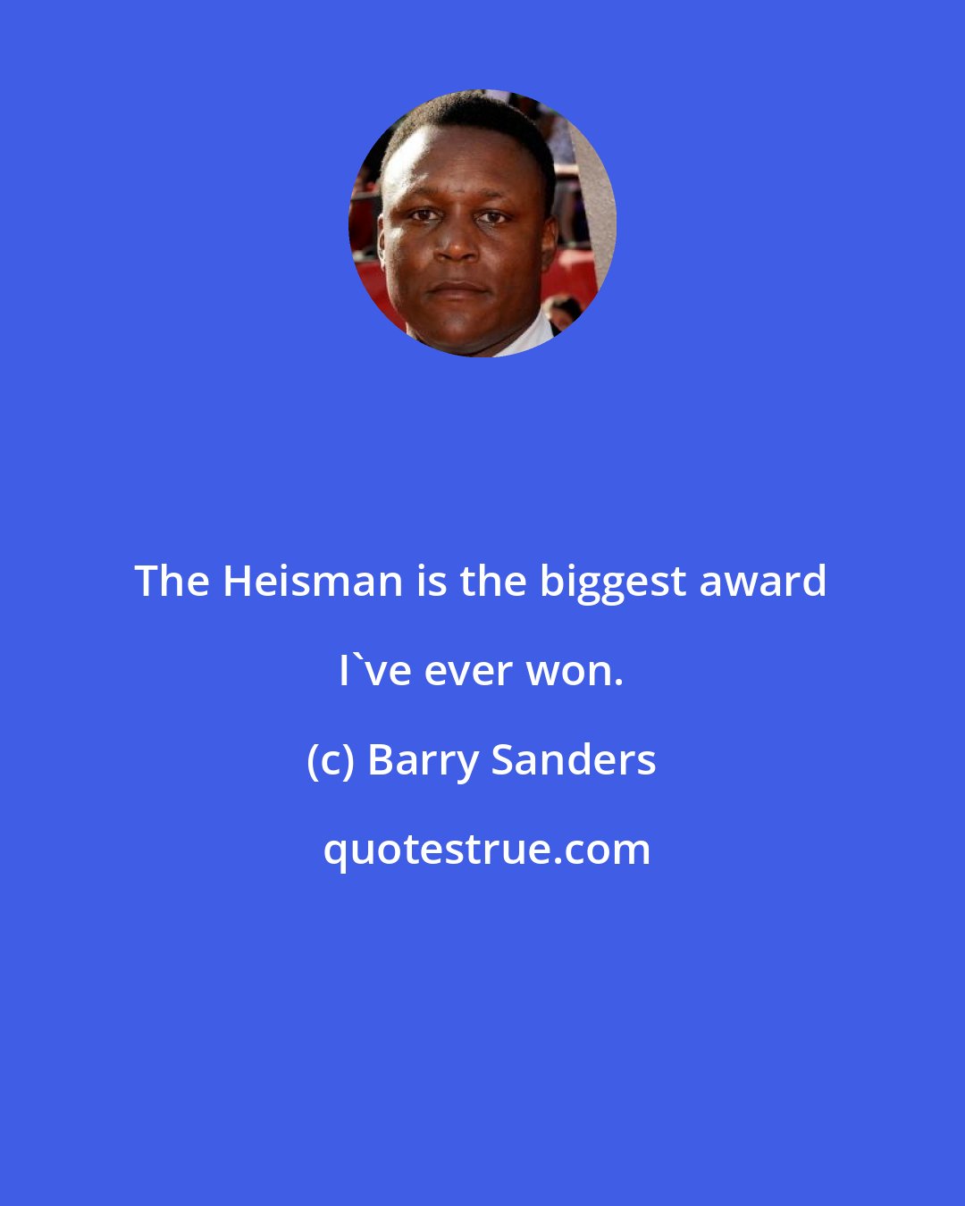 Barry Sanders: The Heisman is the biggest award I've ever won.