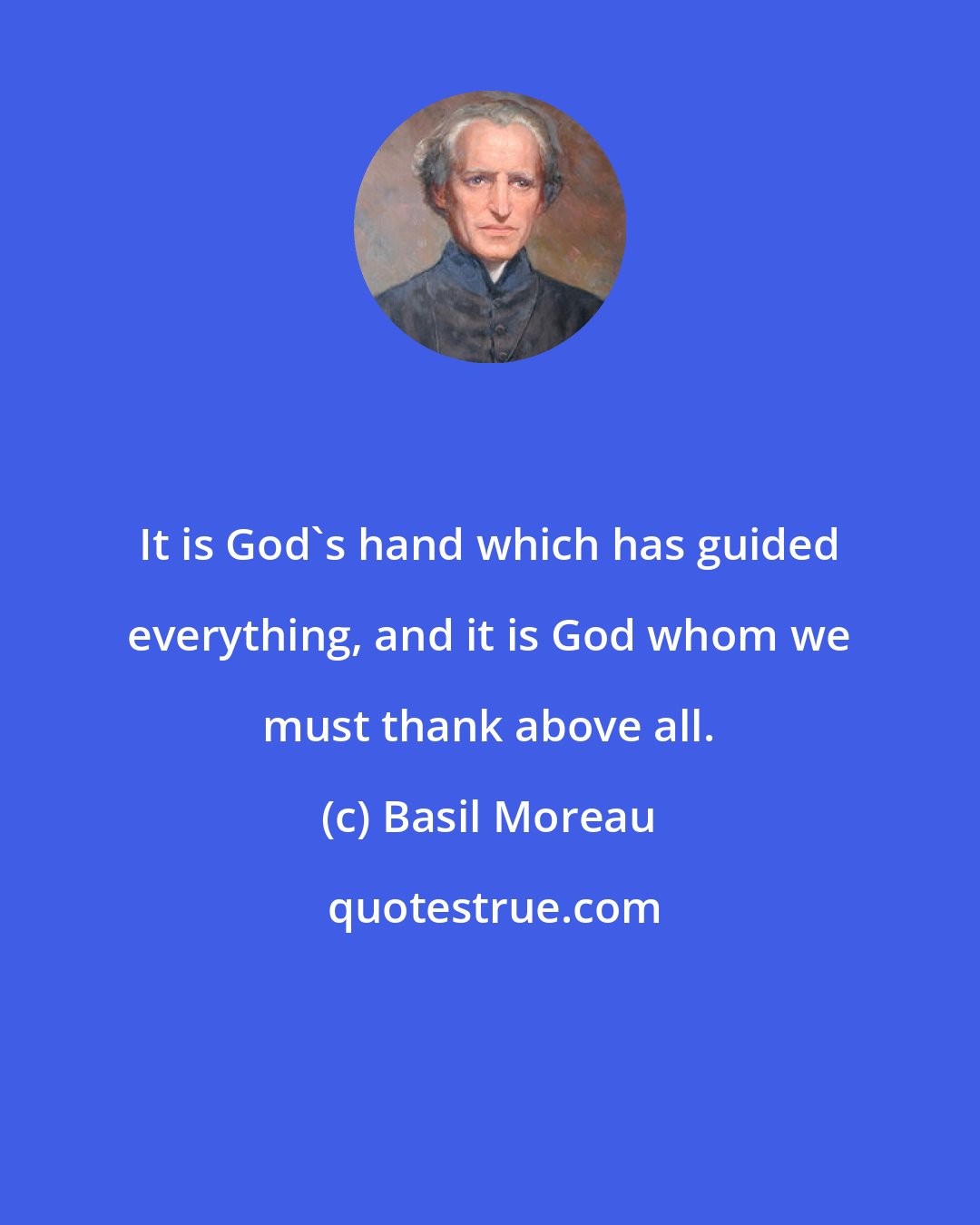 Basil Moreau: It is God's hand which has guided everything, and it is God whom we must thank above all.
