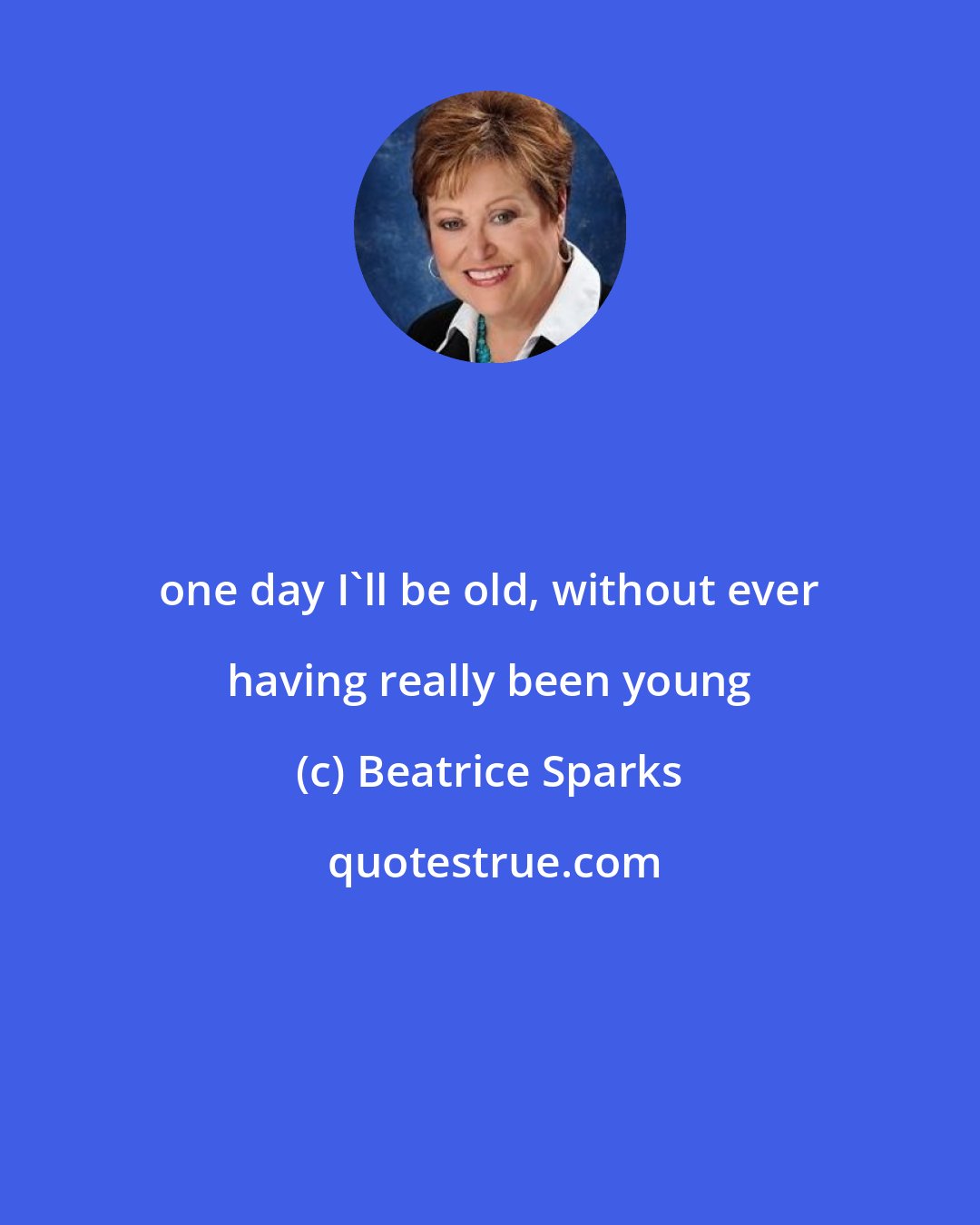 Beatrice Sparks: one day I'll be old, without ever having really been young