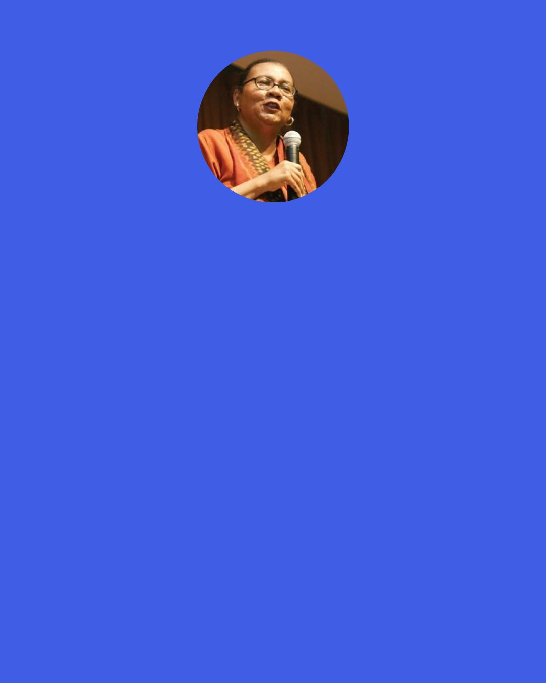 Bell Hooks: I mostly want to remind her of the recipes of healing, and give her my own made-on-the spot remedy for the easing of her pain. I tell her, “Get a pen. Stop crying so you can write this down and start working on it tonight.” My remedy is long. But the last item on the list says: “When you wake up and find yourself living someplace where there is nobody you love and trust, no community, it is time to leave town – to pack up and go (you can even go tonight). And where you need to go is any place where there are arms that can hold you, that will not let you go.