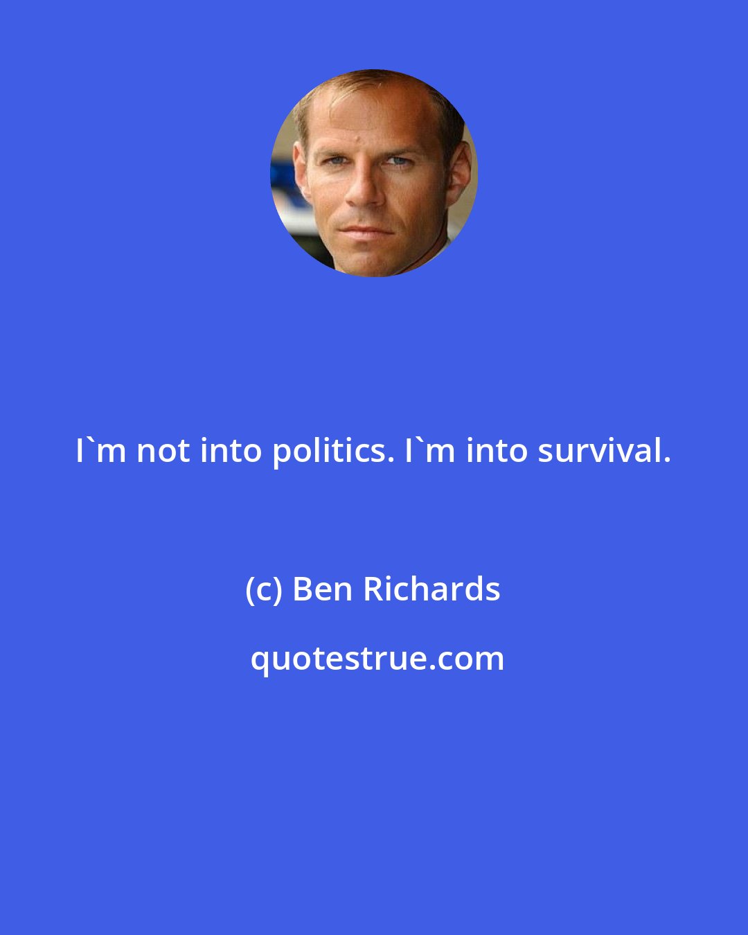 Ben Richards: I'm not into politics. I'm into survival.