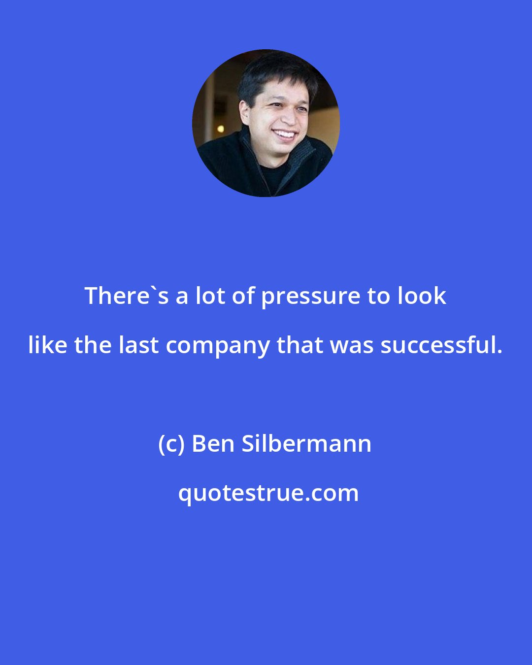 Ben Silbermann: There's a lot of pressure to look like the last company that was successful.