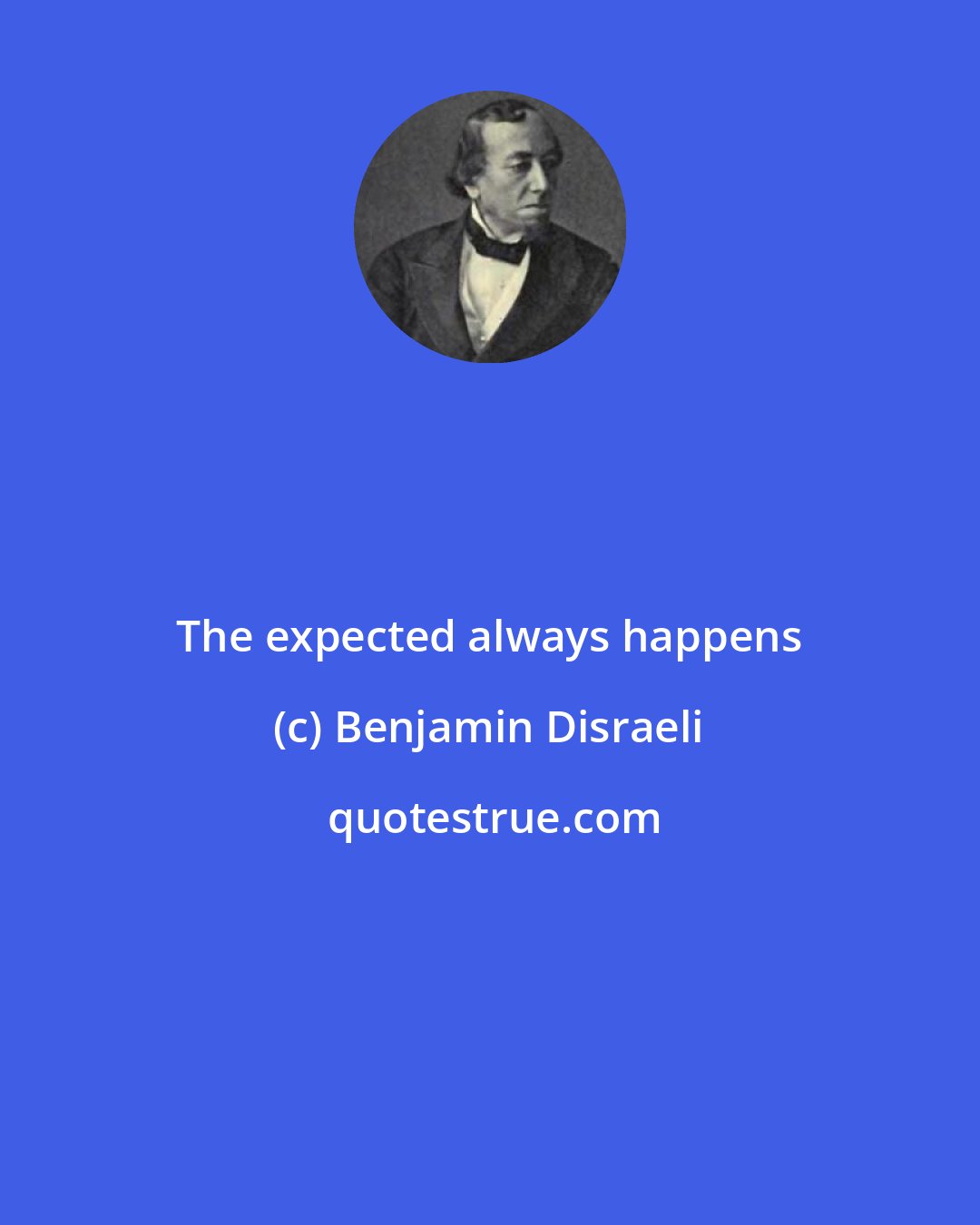 Benjamin Disraeli: The expected always happens