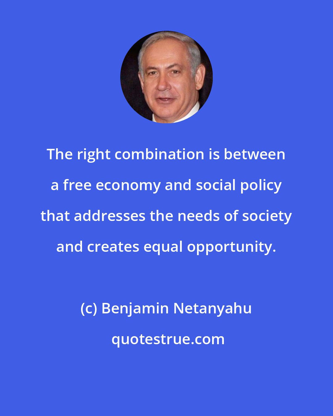 Benjamin Netanyahu: The right combination is between a free economy and social policy that addresses the needs of society and creates equal opportunity.
